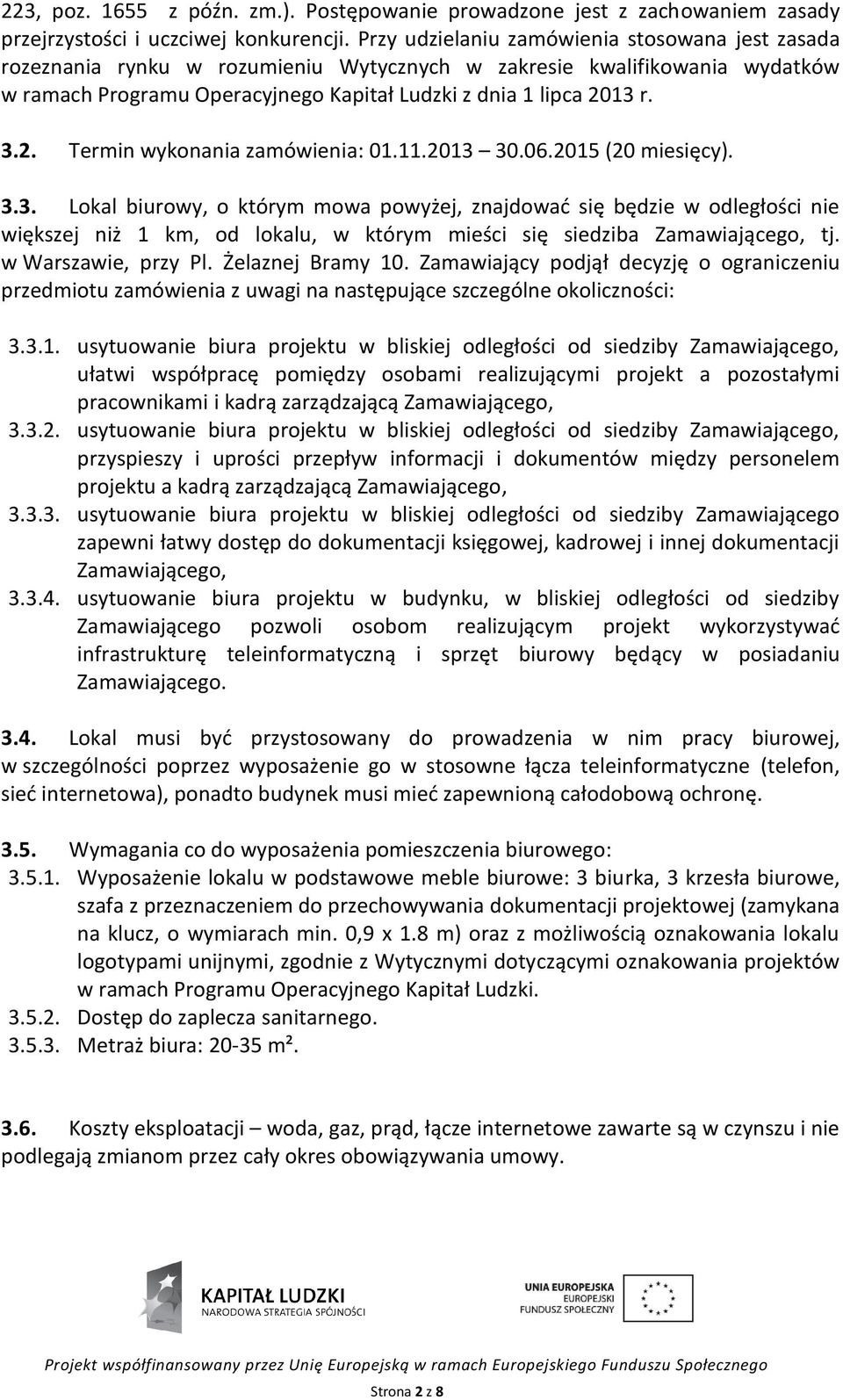 13 r. 3.2. Termin wykonania zamówienia: 01.11.2013 30.06.2015 (20 miesięcy). 3.3. Lokal biurowy, o którym mowa powyżej, znajdować się będzie w odległości nie większej niż 1 km, od lokalu, w którym mieści się siedziba Zamawiającego, tj.