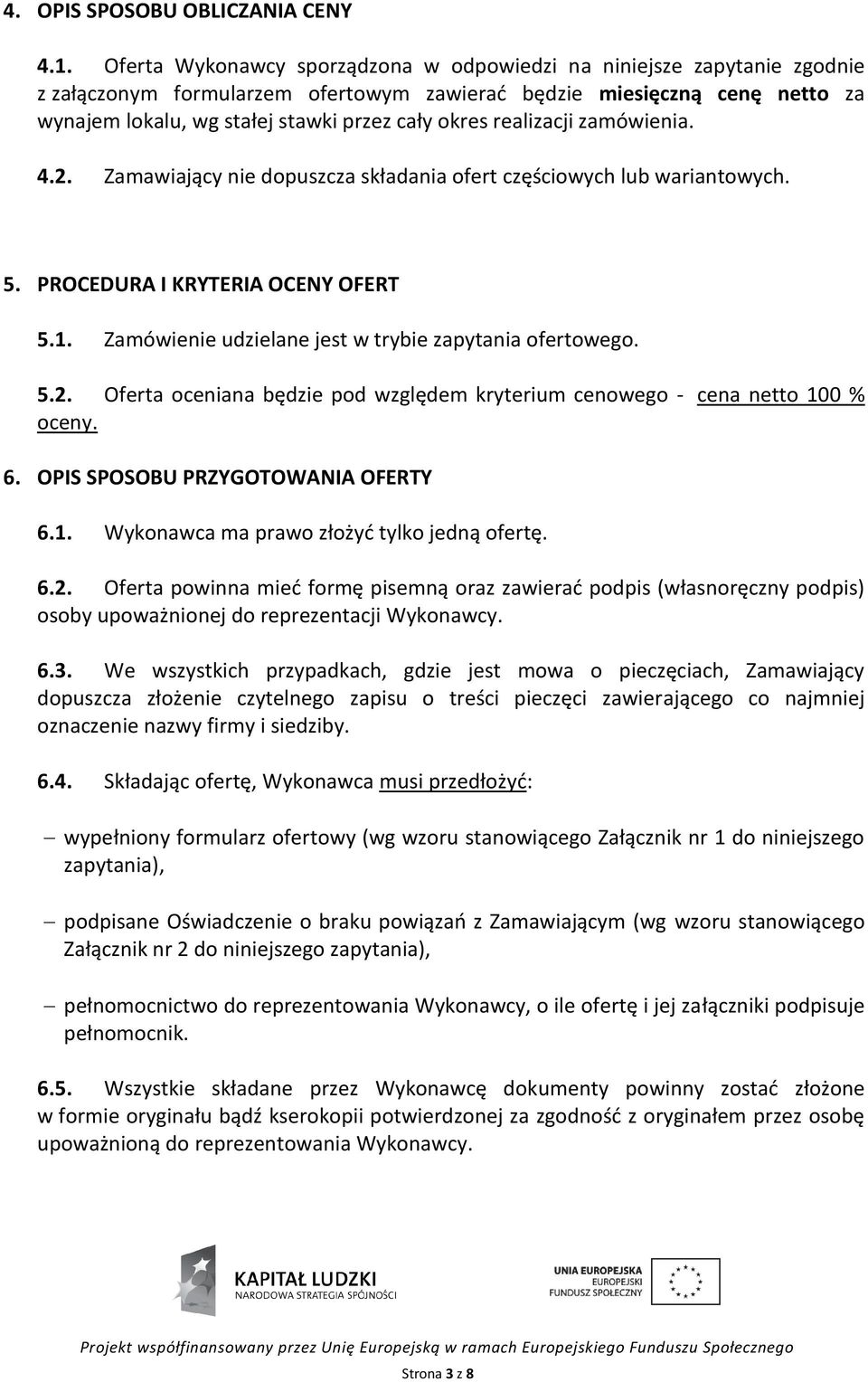 realizacji zamówienia. 4.2. Zamawiający nie dopuszcza składania ofert częściowych lub wariantowych. 5. PROCEDURA I KRYTERIA OCENY OFERT 5.1. Zamówienie udzielane jest w trybie zapytania ofertowego. 5.2. Oferta oceniana będzie pod względem kryterium cenowego - cena netto 100 % oceny.