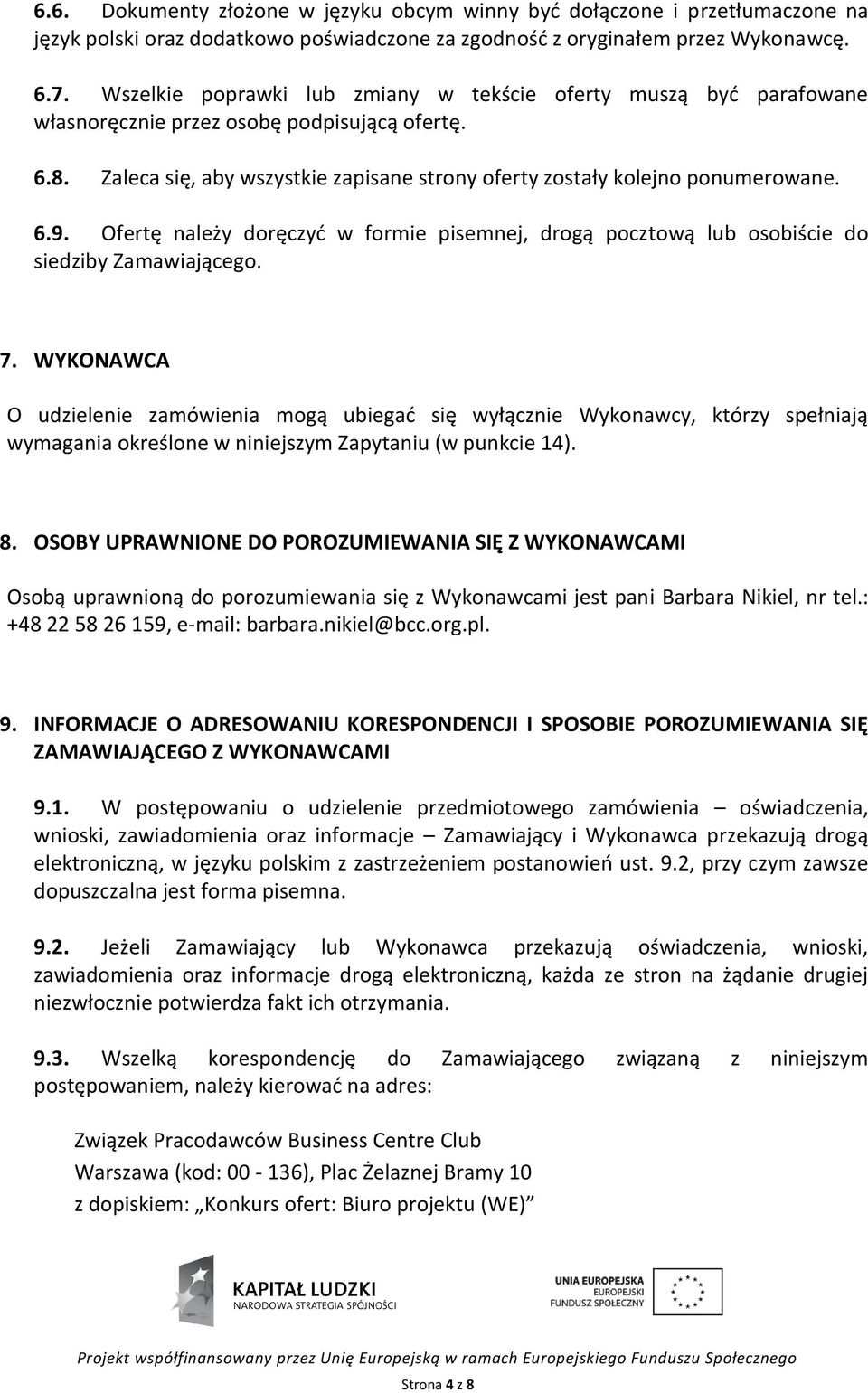 Ofertę należy doręczyć w formie pisemnej, drogą pocztową lub osobiście do siedziby Zamawiającego. 7.