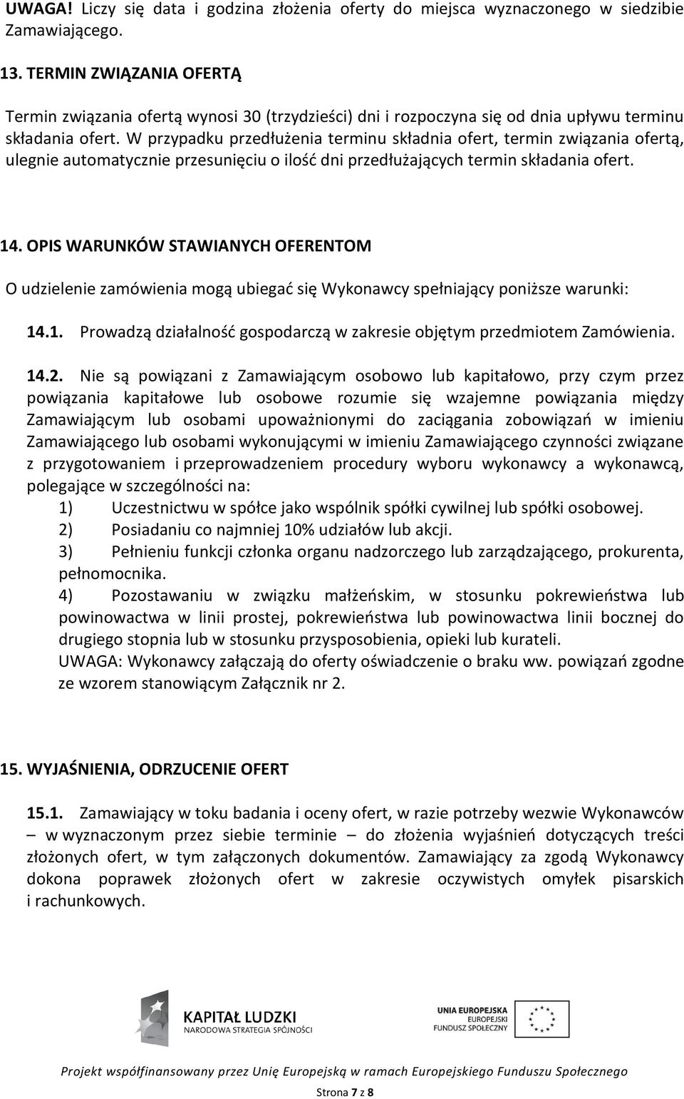 W przypadku przedłużenia terminu składnia ofert, termin związania ofertą, ulegnie automatycznie przesunięciu o ilość dni przedłużających termin składania ofert. 14.