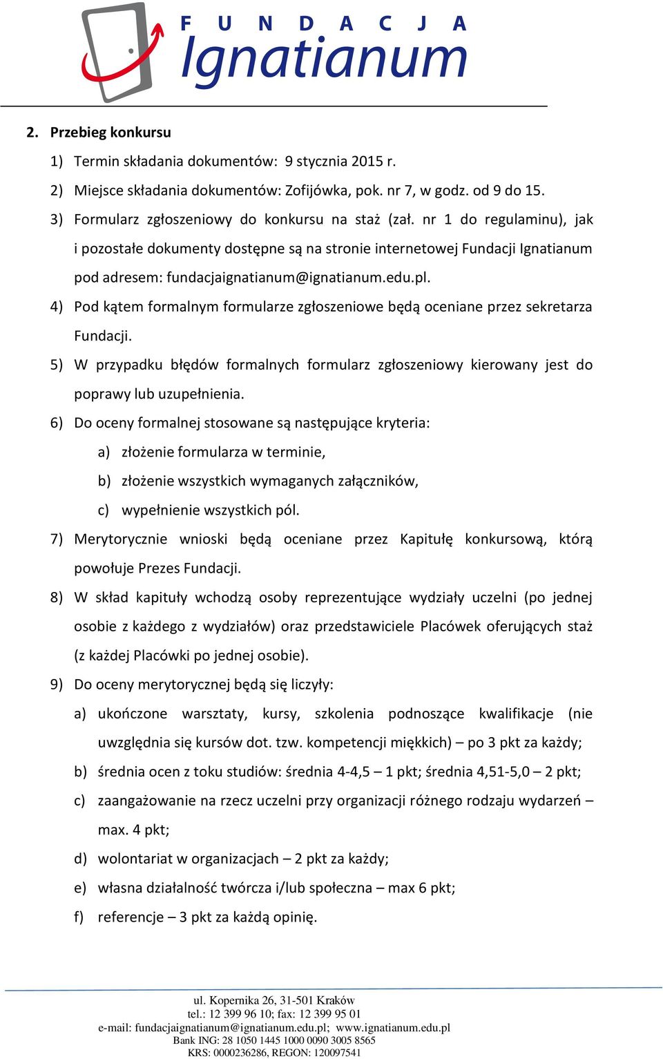 4) Pod kątem formalnym formularze zgłoszeniowe będą oceniane przez sekretarza Fundacji. 5) W przypadku błędów formalnych formularz zgłoszeniowy kierowany jest do poprawy lub uzupełnienia.