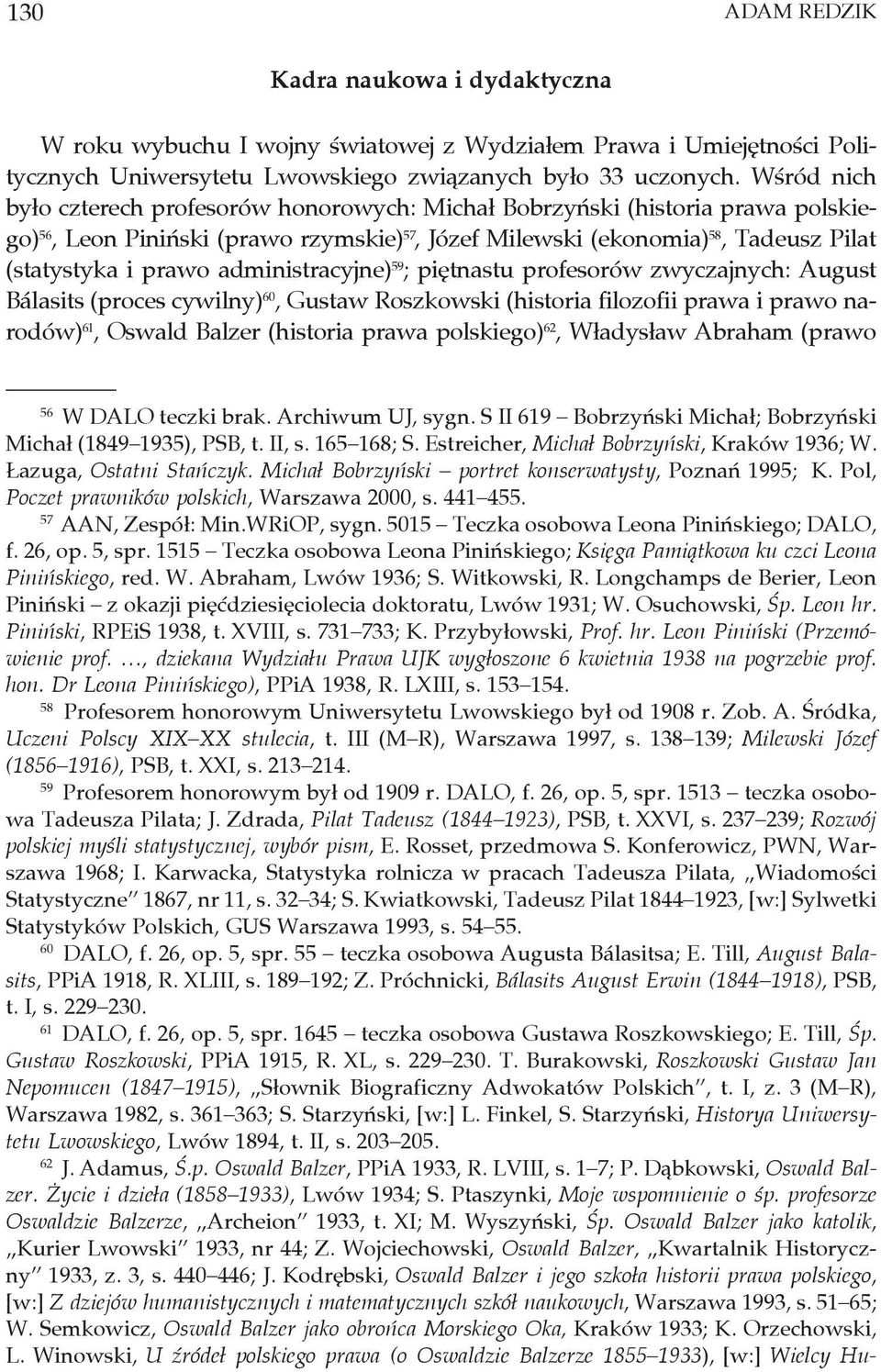 administracyjne) 59 ; piętnastu profesorów zwyczajnych: August Bálasits (proces cywilny) 60, Gustaw Roszkowski (historia filozofii prawa i prawo narodów) 61, Oswald Balzer (historia prawa polskiego)
