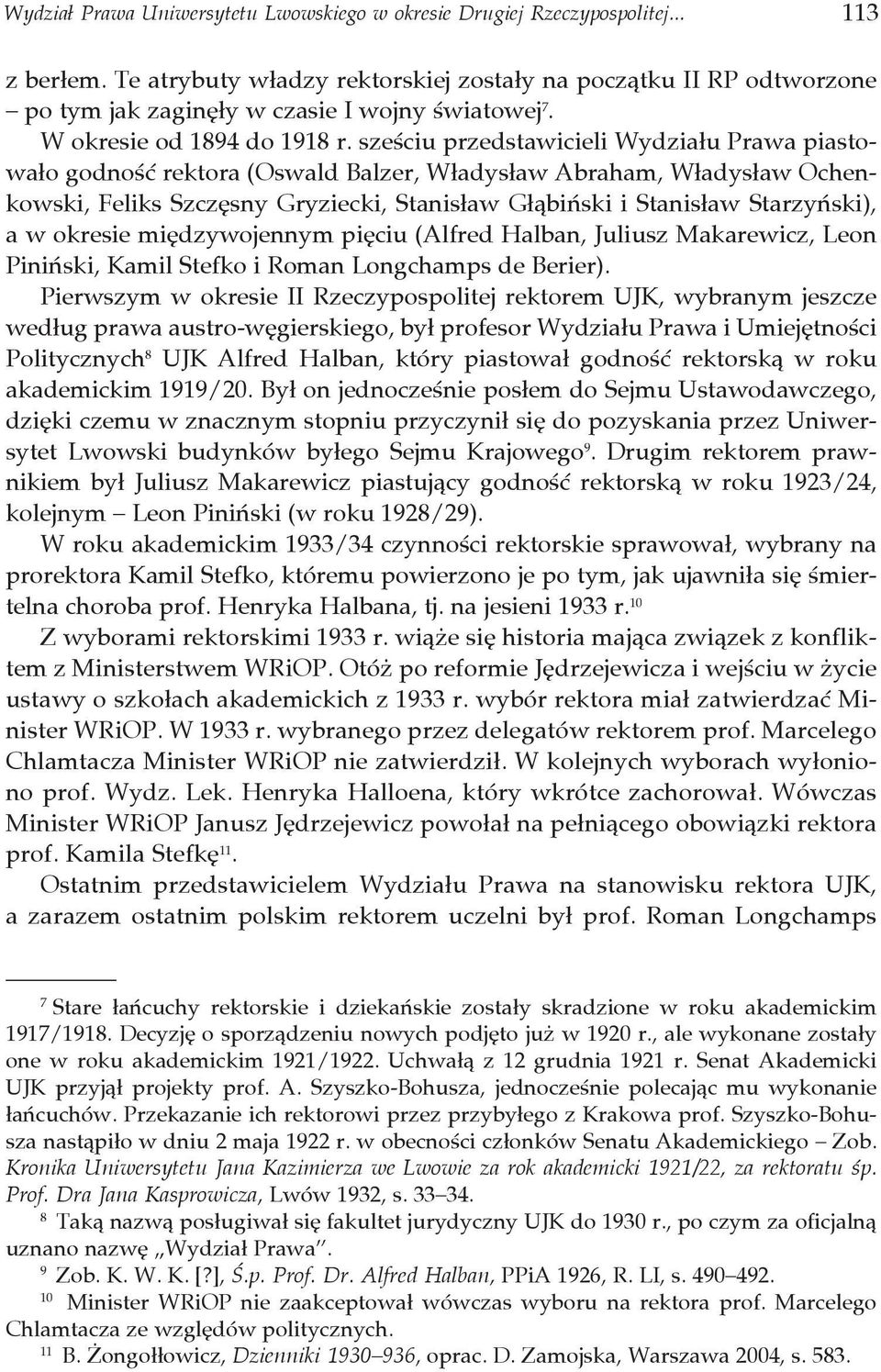 sześciu przedstawicieli Wydziału Prawa piastowało godność rektora (Oswald Balzer, Władysław Abraham, Władysław Ochenkowski, Feliks Szczęsny Gryziecki, Stanisław Głąbiński i Stanisław Starzyński), a w
