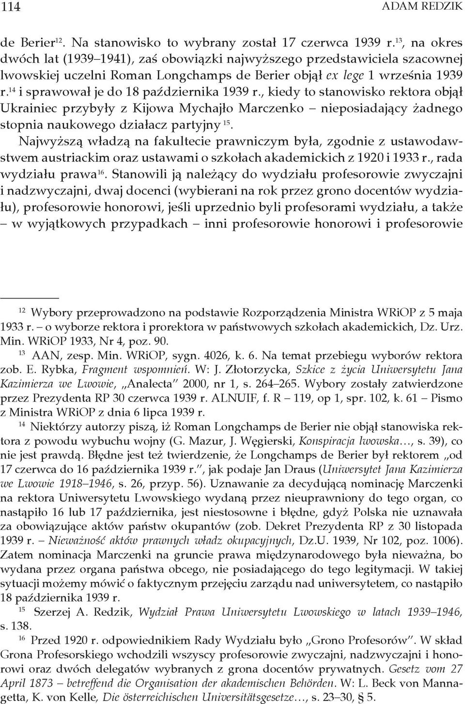 14 i sprawował je do 18 października 1939 r., kiedy to stanowisko rektora objął Ukrainiec przybyły z Kijowa Mychajło Marczenko nieposiadający żadnego stopnia naukowego działacz partyjny 15.