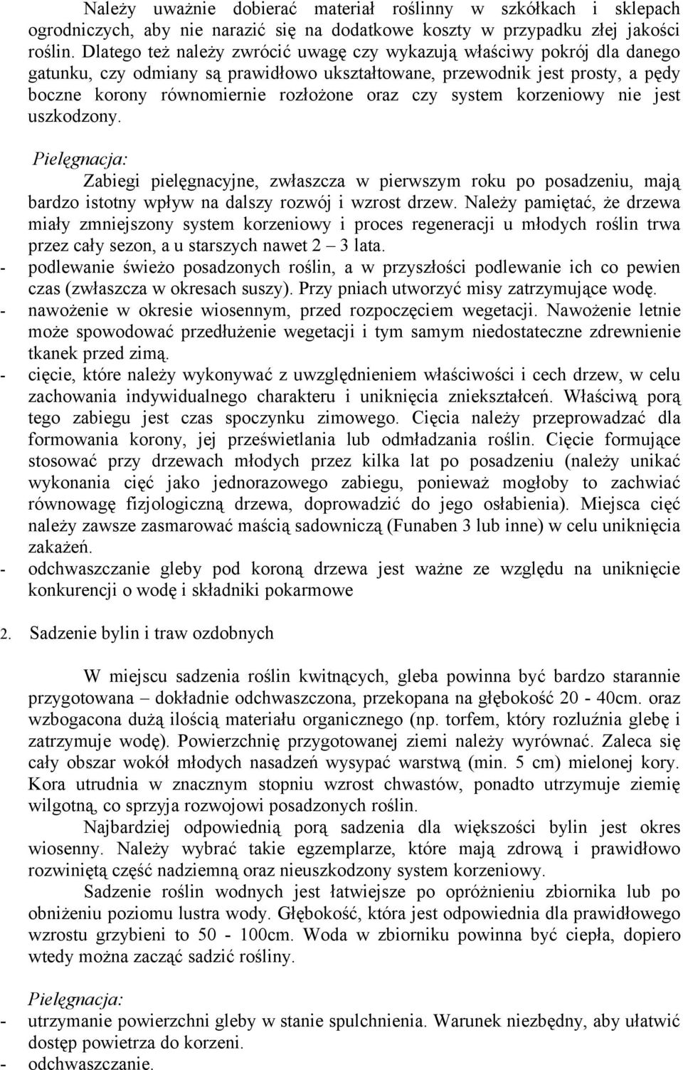 system korzeniowy nie jest uszkodzony. Pielęgnacja: Zabiegi pielęgnacyjne, zwłaszcza w pierwszym roku po posadzeniu, mają bardzo istotny wpływ na dalszy rozwój i wzrost drzew.