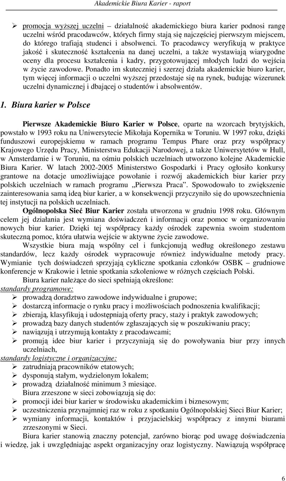 To pracodawcy weryfikują w praktyce jakość i skuteczność kształcenia na danej uczelni, a także wystawiają wiarygodne oceny dla procesu kształcenia i kadry, przygotowującej młodych ludzi do wejścia w