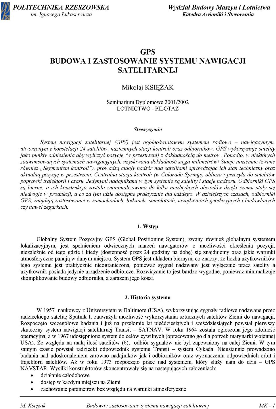 - PILOTAŻ Streszczenie System nawigacji satelitarnej (GPS) jest ogólnoświatowym systemem radiowo nawigacyjnym, utworzonym z konstelacji 24 satelitów, naziemnych stacji kontroli oraz odbiorników.