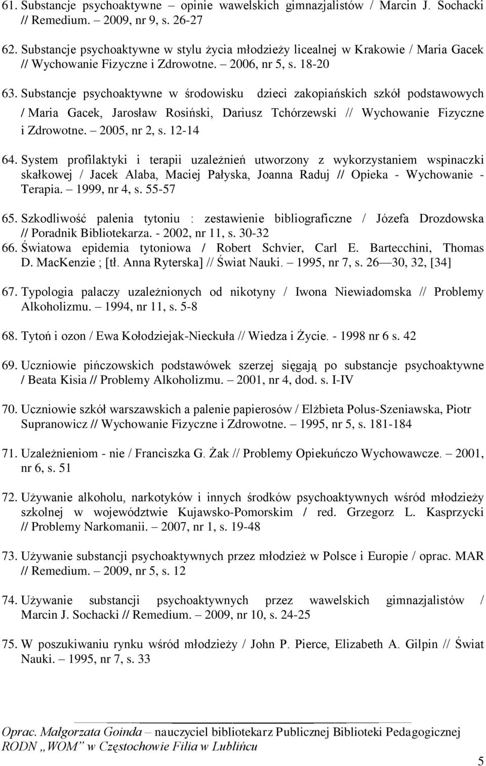 Substancje psychoaktywne w środowisku dzieci zakopiańskich szkół podstawowych / Maria Gacek, Jarosław Rosiński, Dariusz Tchórzewski // Wychowanie Fizyczne i Zdrowotne. 2005, nr 2, s. 12-14 64.
