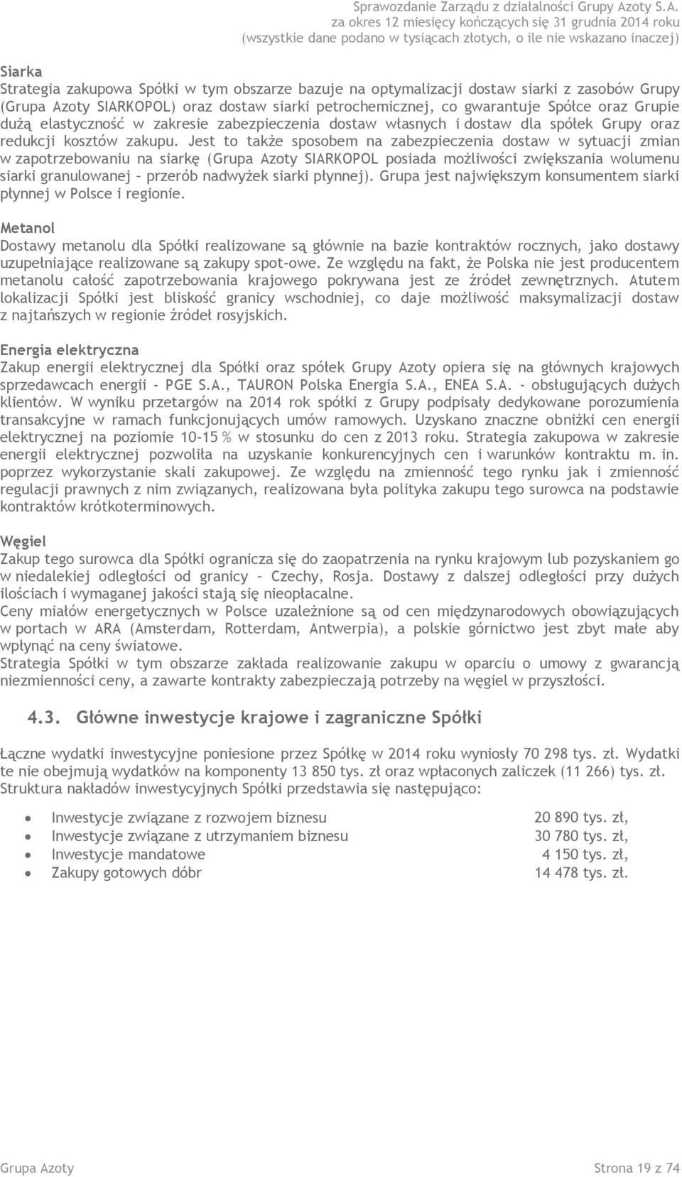 Jest to także sposobem na zabezpieczenia dostaw w sytuacji zmian w zapotrzebowaniu na siarkę (Grupa Azoty SIARKOPOL posiada możliwości zwiększania wolumenu siarki granulowanej przerób nadwyżek siarki