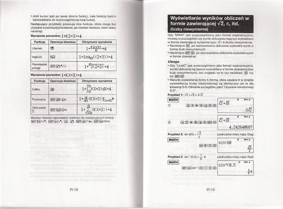 Wyrażenie pierwotne: 1+1(2+ 3) +4 Funkcja Operacja klawisza Otrzymane wyrażenie Ułamek log(a,b) 1+ lo'~ło( (2+3) )+4 Pierwiastek potęgi ~~('rc;) Wyrażenie pierwotne: 1+1(X+3) +4 Funkcja Operacja