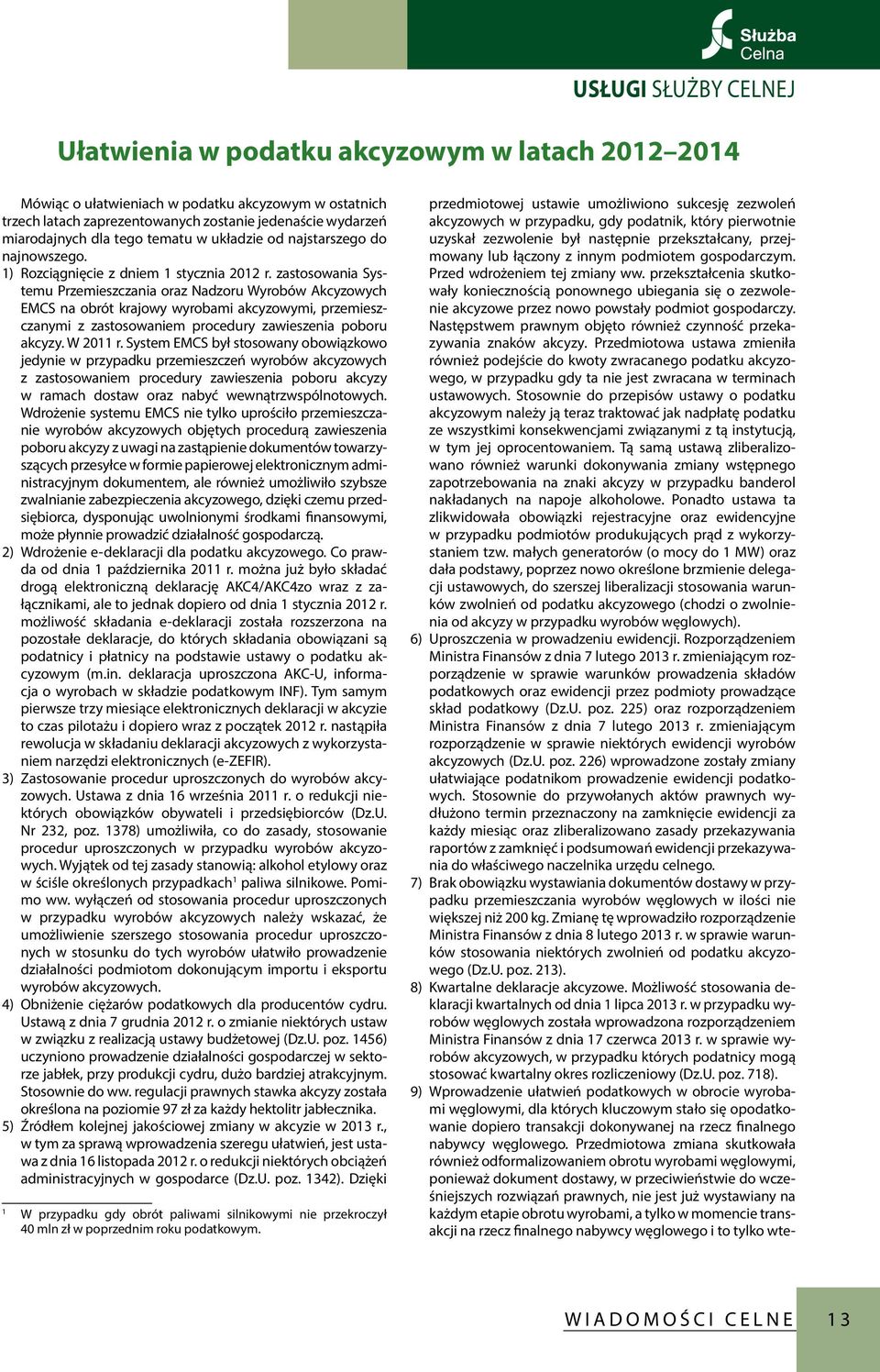 zastosowania Systemu Przemieszczania oraz Nadzoru Wyrobów Akcyzowych EMCS na obrót krajowy wyrobami akcyzowymi, przemieszczanymi z zastosowaniem procedury zawieszenia poboru akcyzy. W 2011 r.