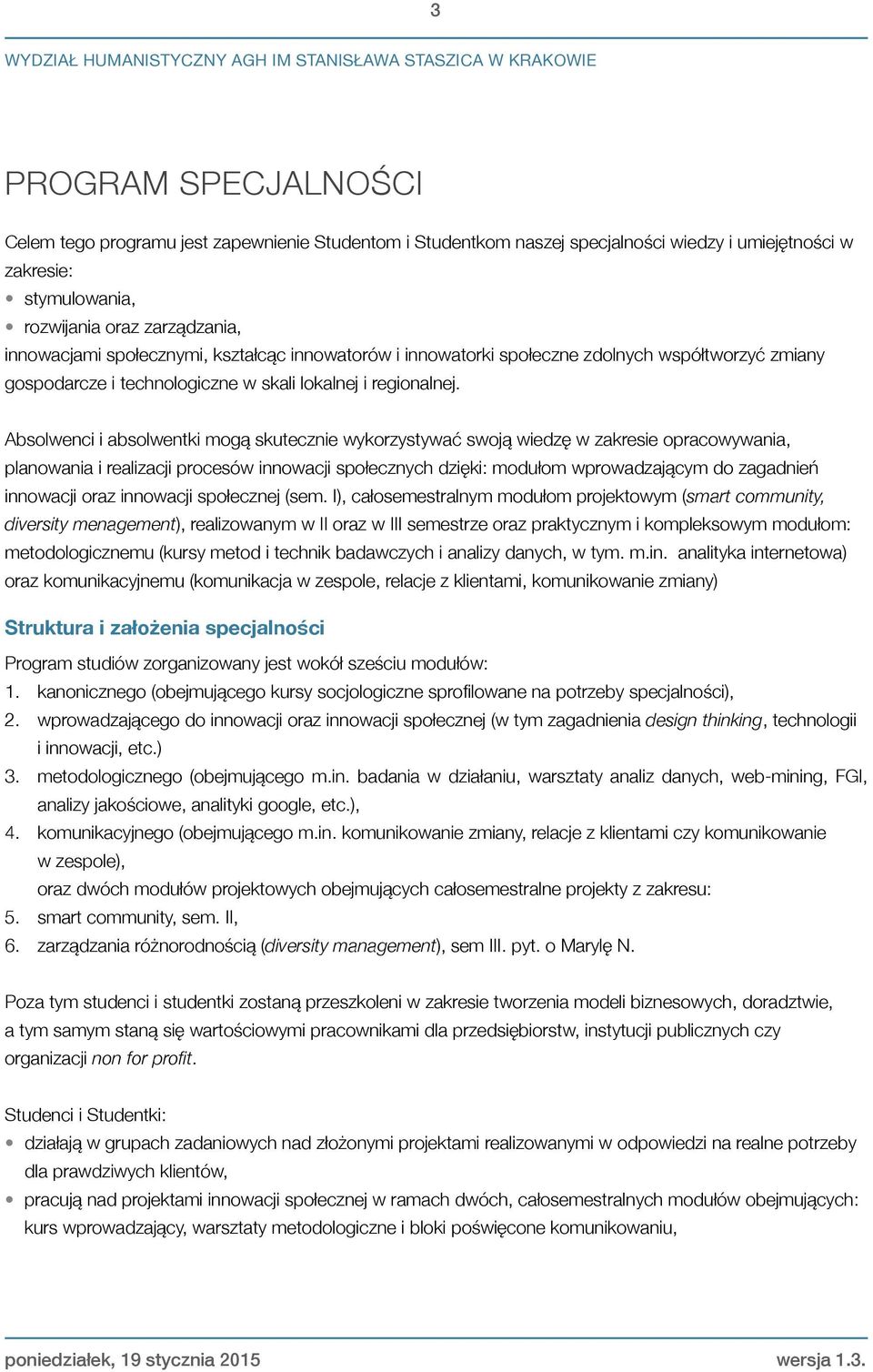 Absolwenci i absolwentki mogą skutecznie wykorzystywać swoją wiedzę w zakresie opracowywania, planowania i realizacji procesów innowacji społecznych dzięki: modułom wprowadzającym do zagadnień