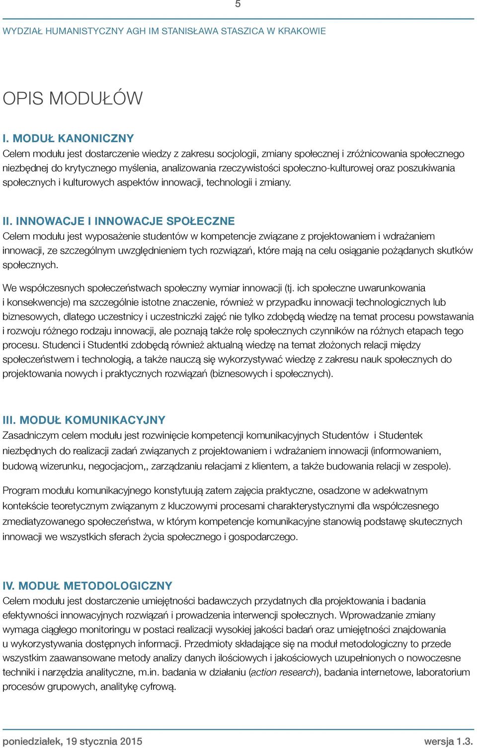 społeczno-kulturowej oraz poszukiwania społecznych i kulturowych aspektów innowacji, technologii i zmiany. II.