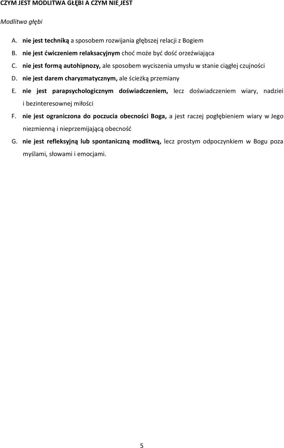 nie jest darem charyzmatycznym, ale ścieżką przemiany E. nie jest parapsychologicznym doświadczeniem, lecz doświadczeniem wiary, nadziei i bezinteresownej miłości F.