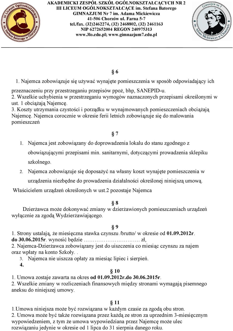 Koszty utrzymania czystości i porządku w wynajmowanych pomieszczeniach obciążają Najemcę. Najemca corocznie w okresie ferii letnich zobowiązuje się do malowania pomieszczeń 1.