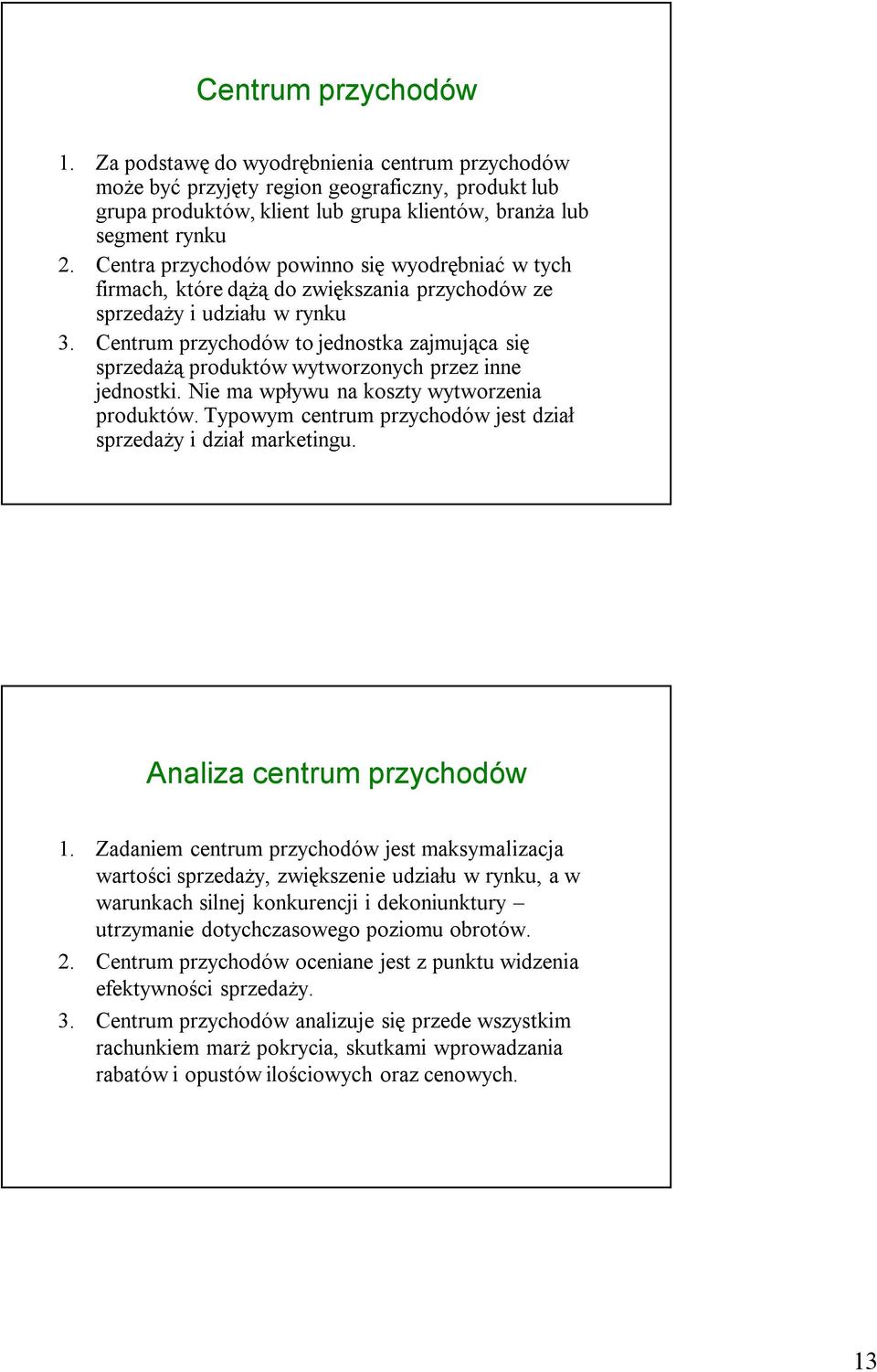 Centrum przychodów to jednostka zajmująca się sprzedażą produktów wytworzonych przez inne jednostki. Nie ma wpływu na koszty wytworzenia produktów.