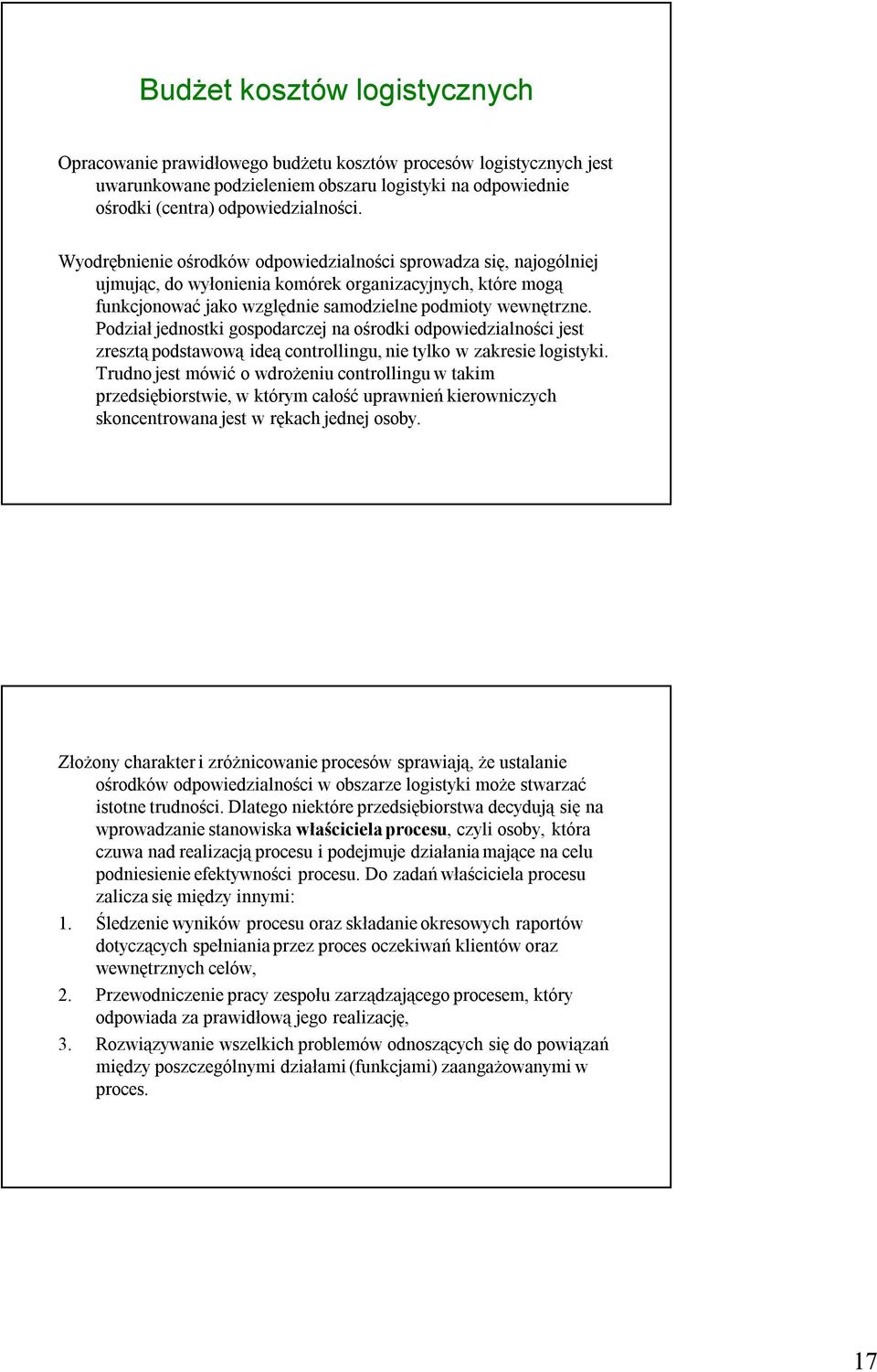 Podział jednostki gospodarczej na ośrodki odpowiedzialności jest zresztą podstawową ideą controllingu, nie tylko w zakresie logistyki.