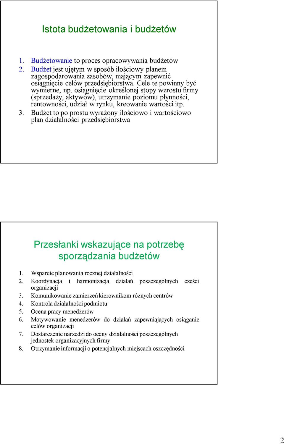 osiągnięcie określonej stopy wzrostu firmy (sprzedaży, aktywów), utrzymanie poziomu płynności, rentowności, udział w rynku, kreowanie wartości itp. 3.