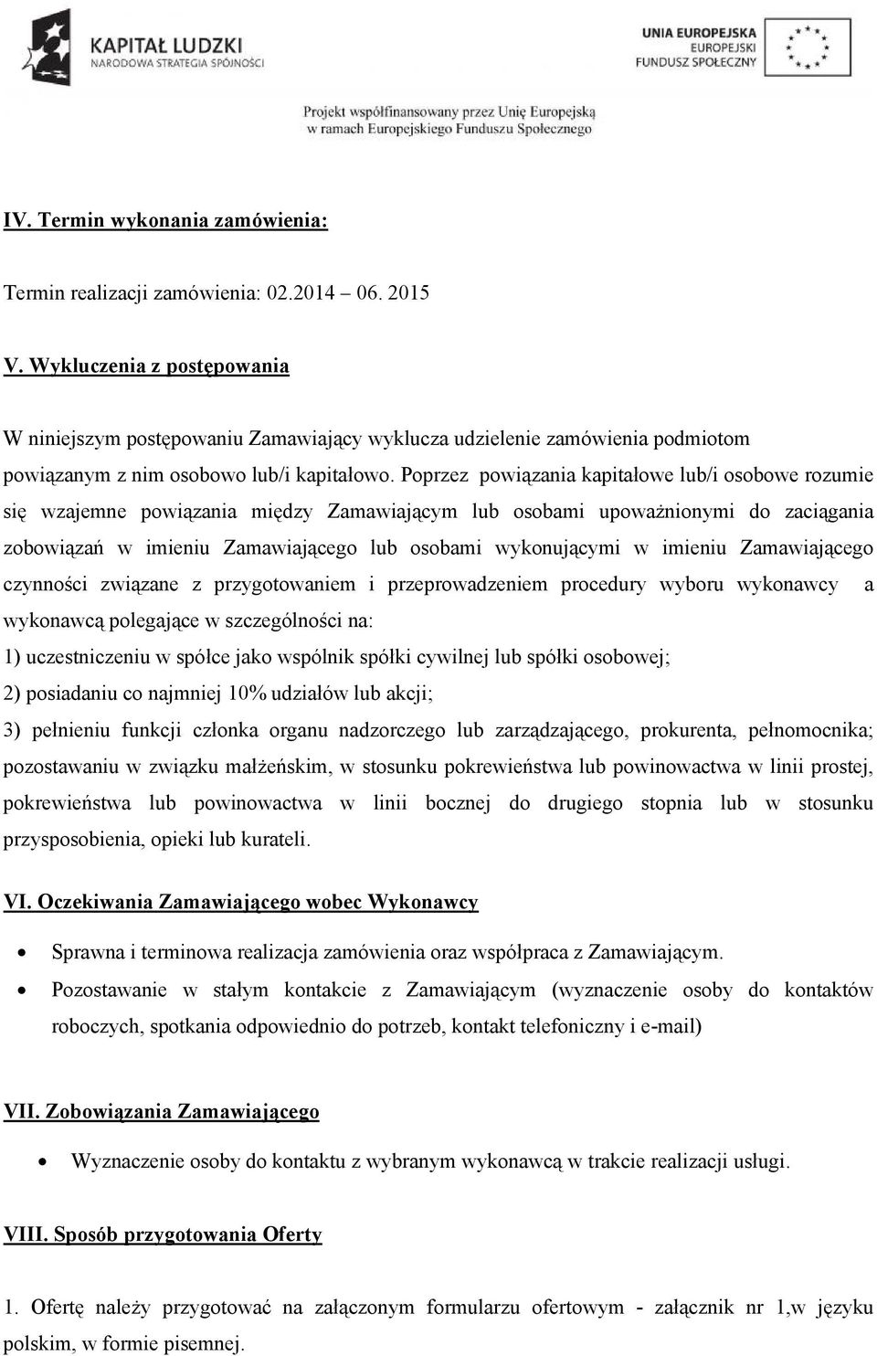 Poprzez powiązania kapitałowe lub/i osobowe rozumie się wzajemne powiązania między Zamawiającym lub osobami upoważnionymi do zaciągania zobowiązań w imieniu Zamawiającego lub osobami wykonującymi w