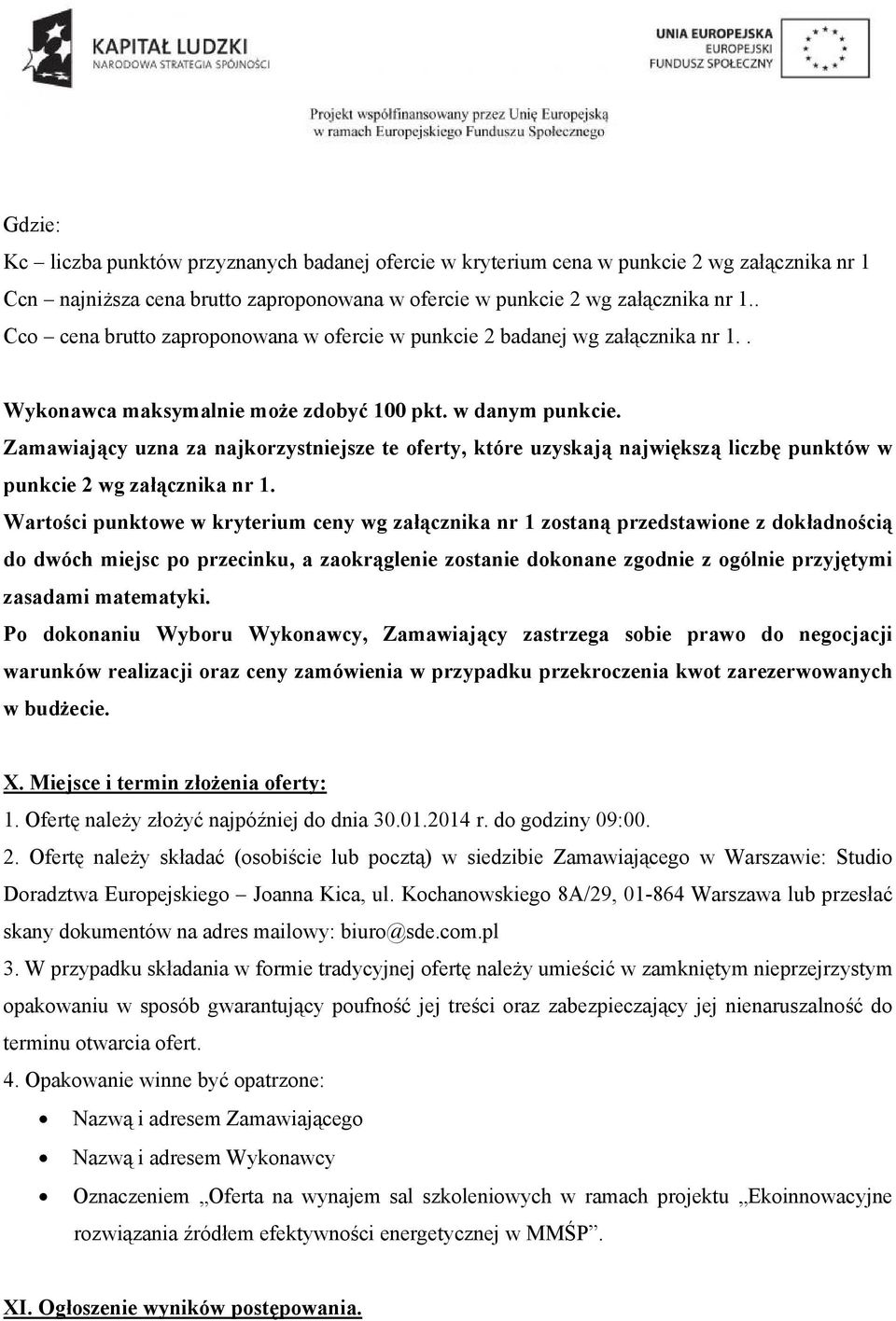 Zamawiający uzna za najkorzystniejsze te oferty, które uzyskają największą liczbę punktów w punkcie 2 wg załącznika nr 1.