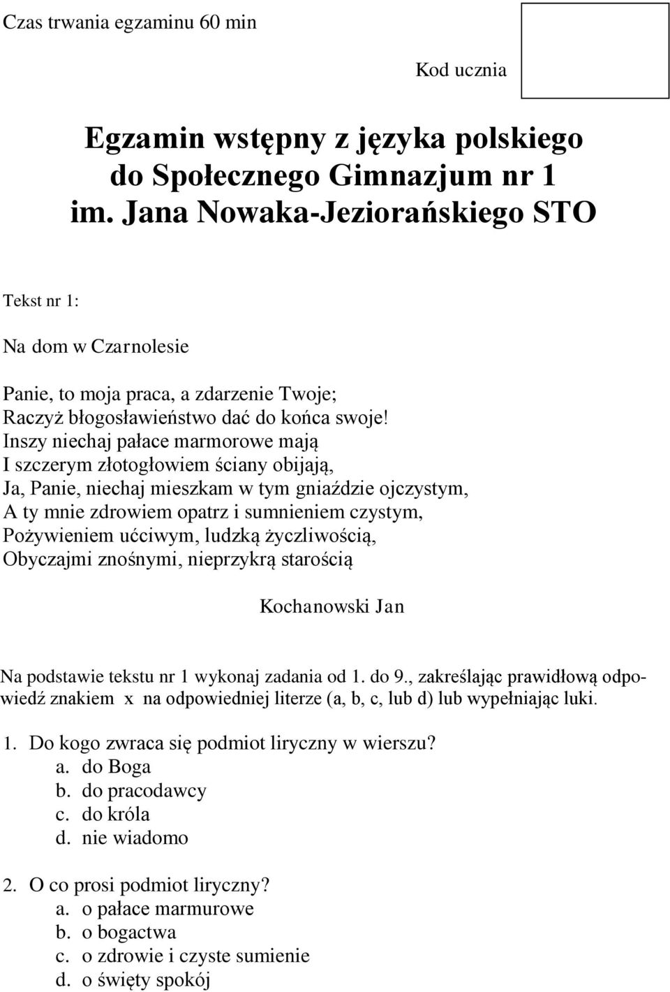 Inszy niechaj pałace marmorowe mają I szczerym złotogłowiem ściany obijają, Ja, Panie, niechaj mieszkam w tym gniaździe ojczystym, A ty mnie zdrowiem opatrz i sumnieniem czystym, Pożywieniem ućciwym,