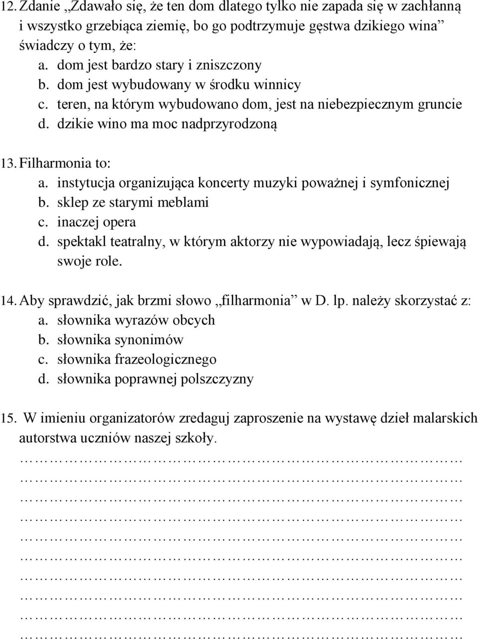 Filharmonia to: a. instytucja organizująca koncerty muzyki poważnej i symfonicznej b. sklep ze starymi meblami c. inaczej opera d.