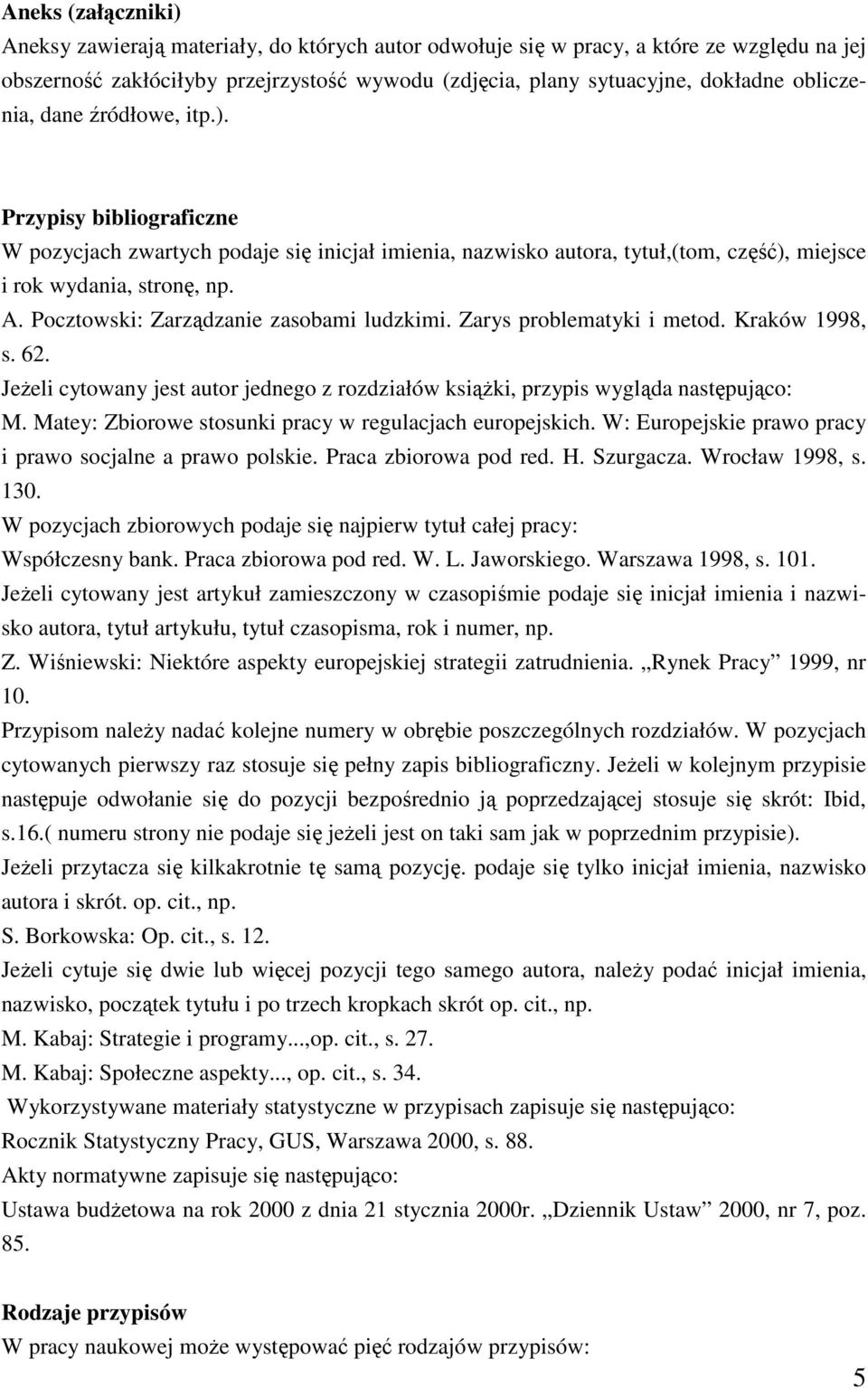 Pocztowski: Zarządzanie zasobami ludzkimi. Zarys problematyki i metod. Kraków 1998, s. 62. Jeżeli cytowany jest autor jednego z rozdziałów książki, przypis wygląda następująco: M.