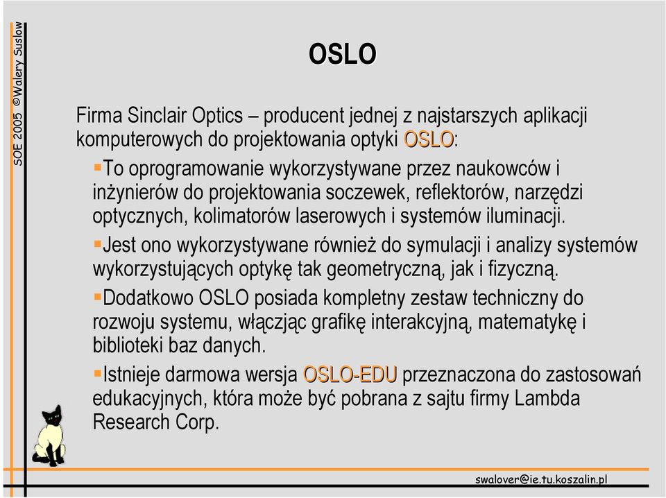 Jest ono wykorzystywane również do symulacji i analizy systemów wykorzystujących optykę tak geometryczną, jak i fizyczną.