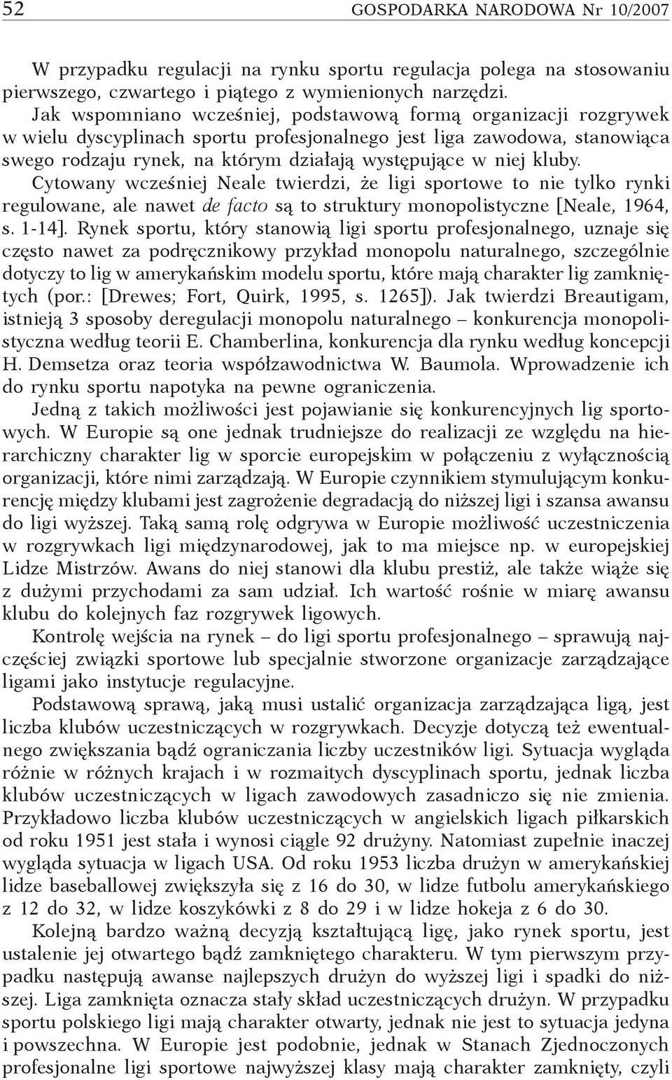 kluby. Cytowany wcześniej Neale twierdzi, że ligi sportowe to nie tylko rynki regulowane, ale nawet de facto są to struktury monopolistyczne [Neale, 1964, s. 1 14].