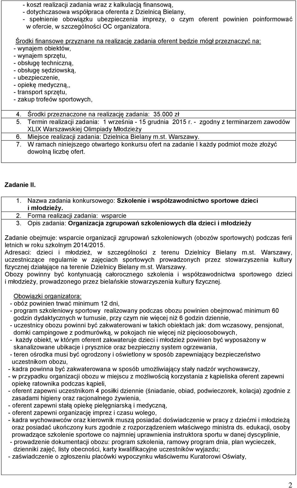 Środki finansowe przyznane na realizację zadania oferent będzie mógł przeznaczyć na: - wynajem obiektów, - wynajem sprzętu, - obsługę techniczną, - obsługę sędziowską, - ubezpieczenie, - opiekę