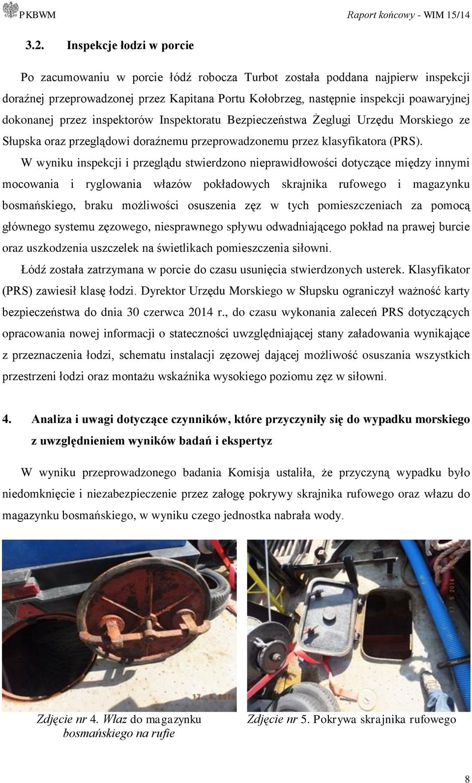 W wyniku inspekcji i przeglądu stwierdzono nieprawidłowości dotyczące między innymi mocowania i ryglowania włazów pokładowych skrajnika rufowego i magazynku bosmańskiego, braku możliwości osuszenia