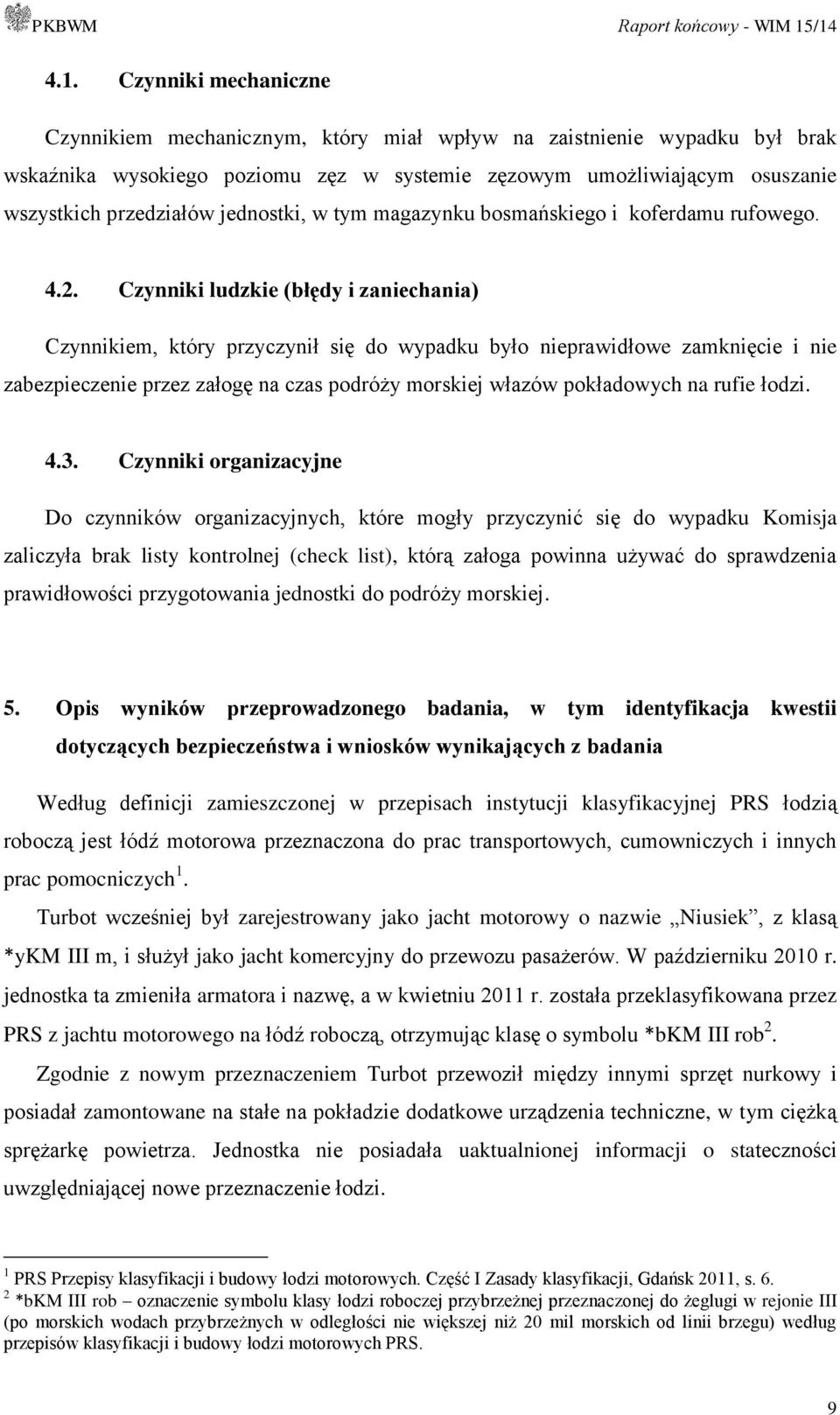 Czynniki ludzkie (błędy i zaniechania) Czynnikiem, który przyczynił się do wypadku było nieprawidłowe zamknięcie i nie zabezpieczenie przez załogę na czas podróży morskiej włazów pokładowych na rufie
