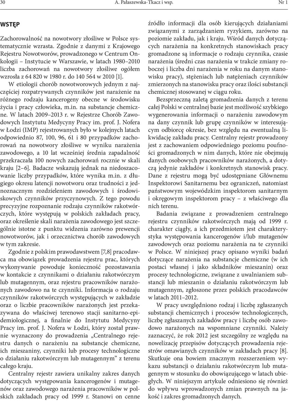 do 140 564 w 2010 [1]. W etiologii chorób nowotworowych jednym z najczęściej rozpatrywanych czynników jest narażenie na różnego rodzaju kancerogeny obecne w środowisku życia i pracy człowieka, m.in.