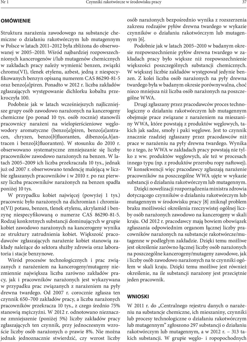 Wśród najbardziej rozpowszechnionych kancerogenów i/lub mutagenów chemicznych w zakładach pracy należy wymienić benzen, związki chromu(vi), tlenek etylenu, azbest, jedną z niespecyfikowanych benzyn