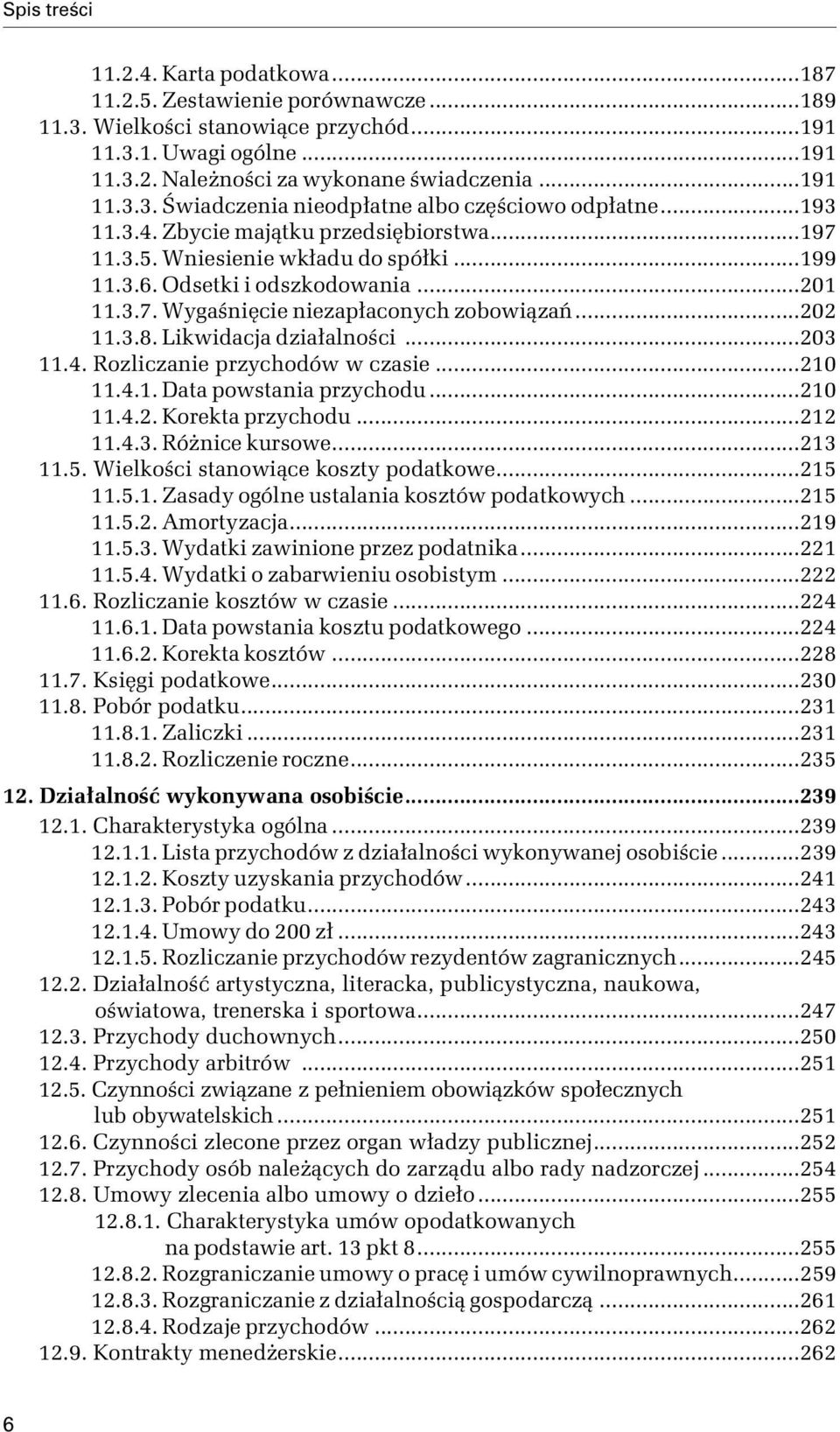 Likwidacja działalności...203 11.4. Rozliczanie przychodów w czasie...210 11.4.1. Data powstania przychodu...210 11.4.2. Korekta przychodu...212 11.4.3. Różnice kursowe...213 11.5.