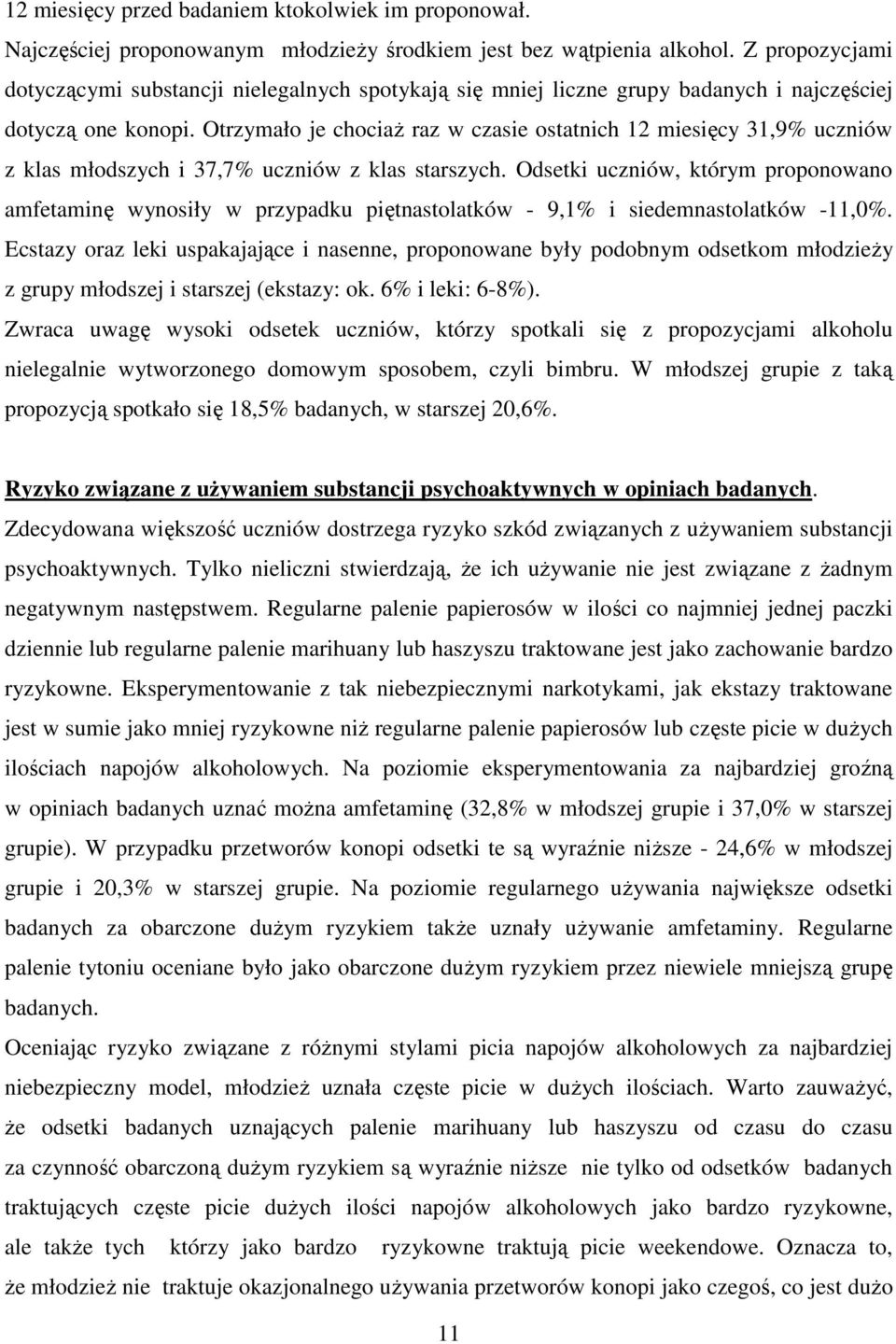 Otrzymało je chociaŝ raz w czasie ostatnich 12 miesięcy 31,9% uczniów z klas młodszych i 37,7% uczniów z klas starszych.