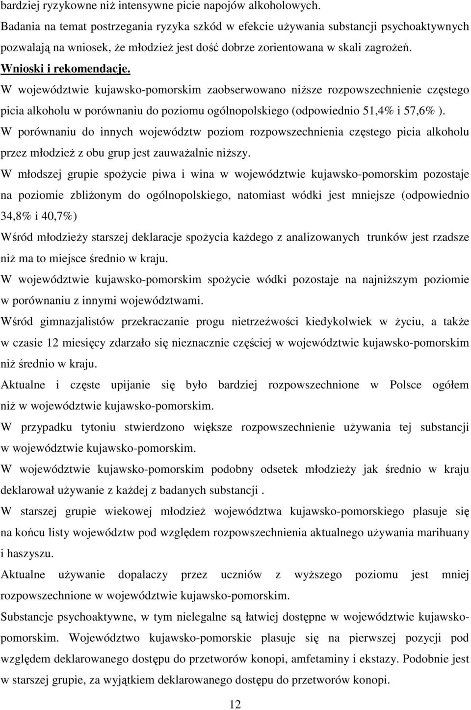 W województwie kujawsko-pomorskim zaobserwowano niŝsze rozpowszechnienie częstego picia alkoholu w porównaniu do poziomu ogólnopolskiego (odpowiednio 51,4% i 57,6% ).