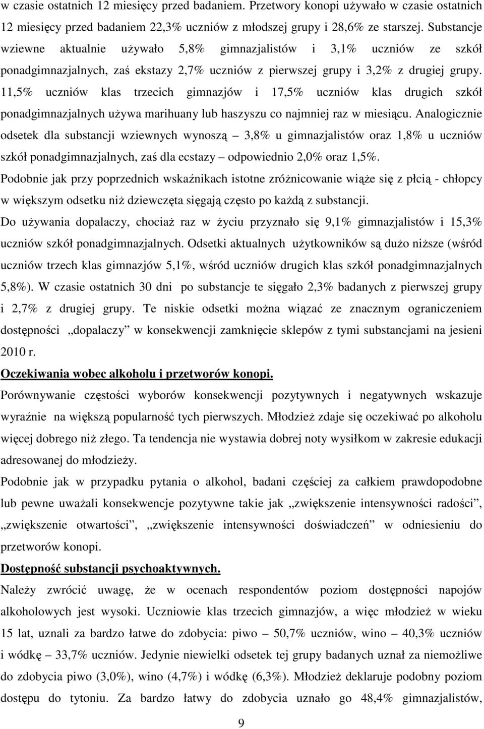 11,5% uczniów klas trzecich gimnazjów i 17,5% uczniów klas drugich szkół ponadgimnazjalnych uŝywa marihuany lub haszyszu co najmniej raz w miesiącu.