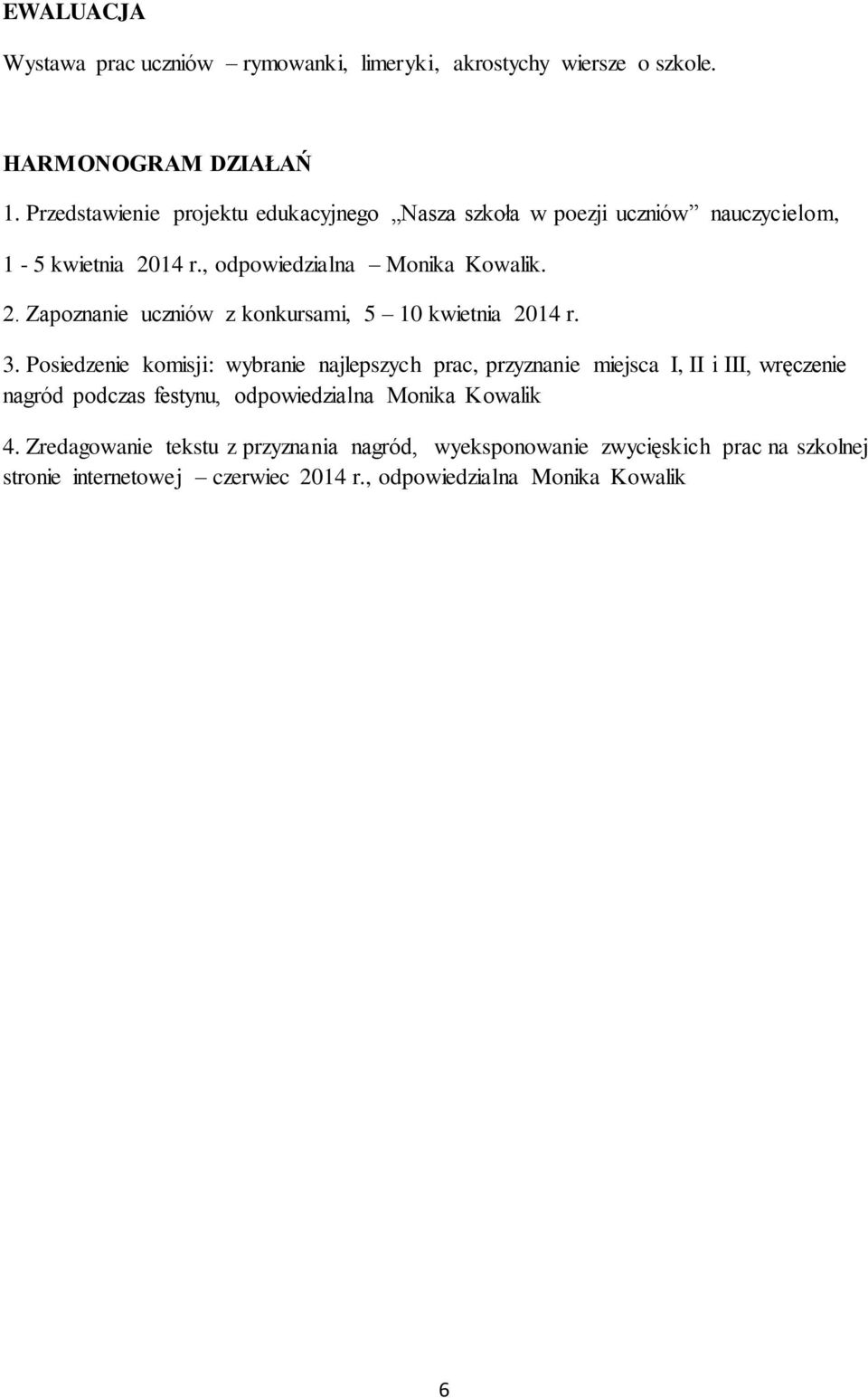 3. Posiedzenie komisji: wybranie najlepszych prac, przyznanie miejsca I, II i III, wręczenie nagród podczas festynu, odpowiedzialna Monika Kowalik 4.