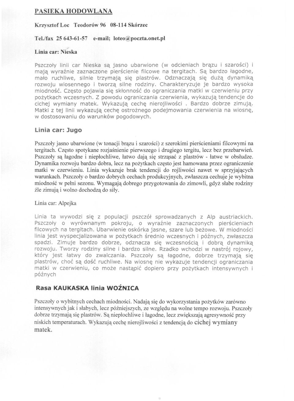 Są bardzo łagodne, mało ruchliwe, silnie trzymają się plastrów. Odznaczają się dużą dynamiką rozwoju wiosennego i tworzą silne rodziny. Charakteryzuje je bardzo wysoka miodność.