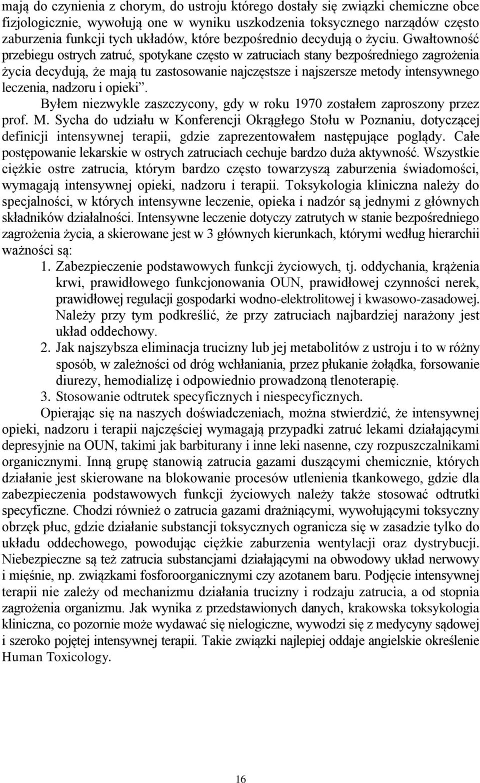 Gwałtowność przebiegu ostrych zatruć, spotykane często w zatruciach stany bezpośredniego zagrożenia życia decydują, że mają tu zastosowanie najczęstsze i najszersze metody intensywnego leczenia,