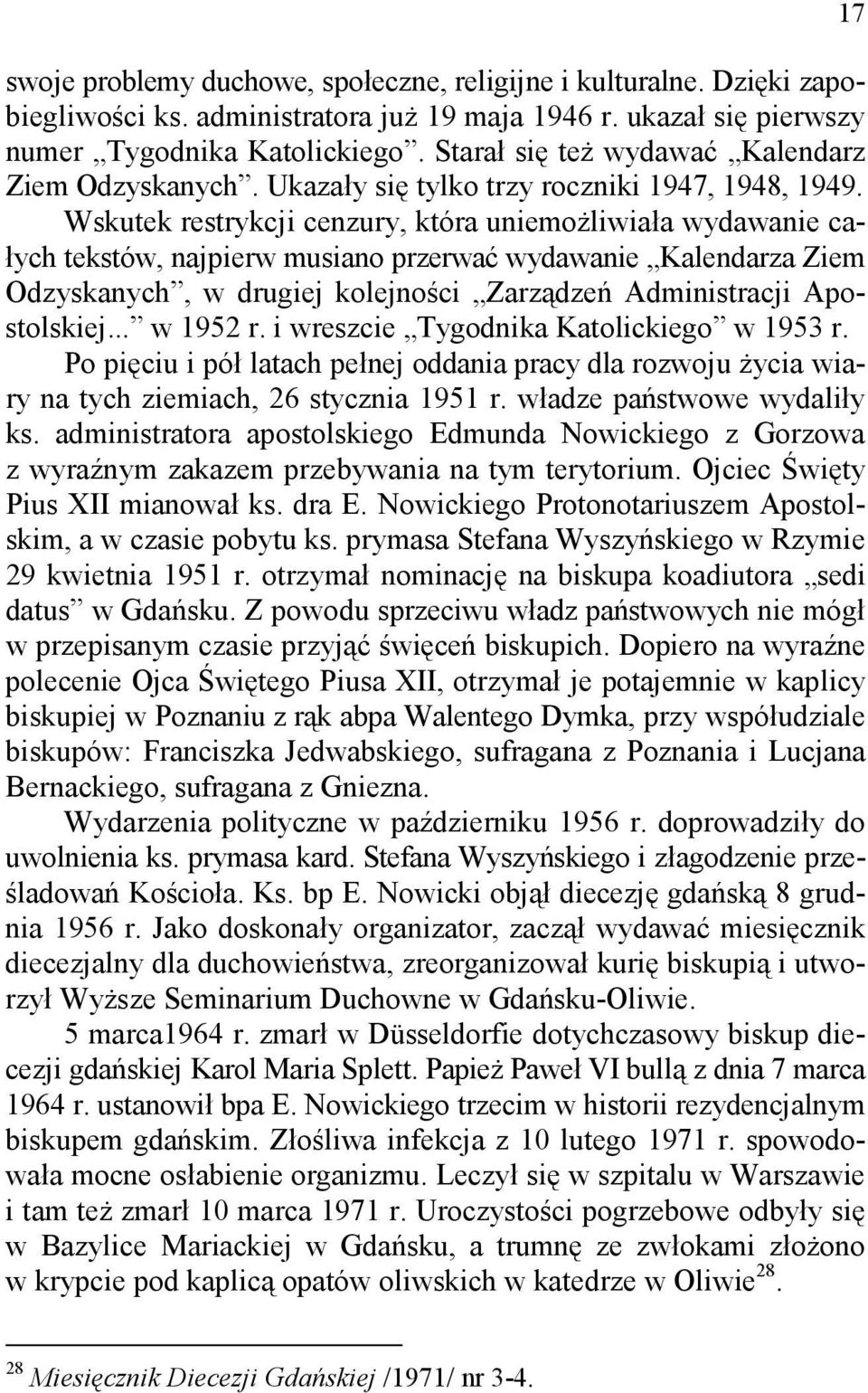 Wskutek restrykcji cenzury, która uniemożliwiała wydawanie całych tekstów, najpierw musiano przerwać wydawanie Kalendarza Ziem Odzyskanych, w drugiej kolejności Zarządzeń Administracji Apostolskiej.