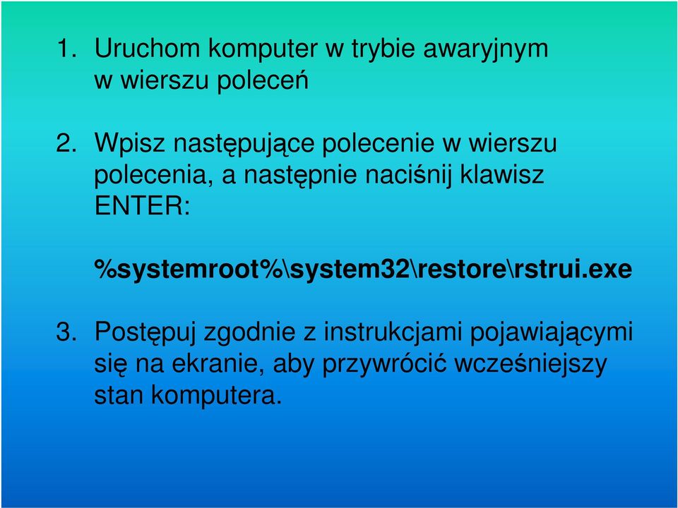 klawisz ENTER: %systemroot%\system32\restore\rstrui.exe 3.