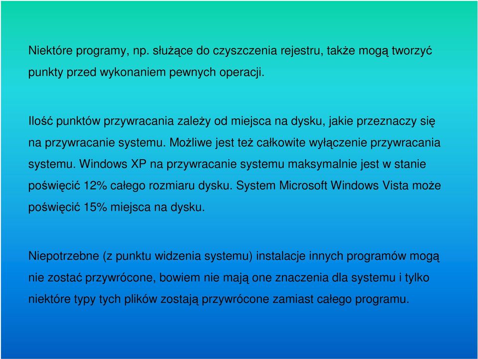 Windows XP na przywracanie systemu maksymalnie jest w stanie poświęcić 12% całego rozmiaru dysku. System Microsoft Windows Vista może poświęcić 15% miejsca na dysku.