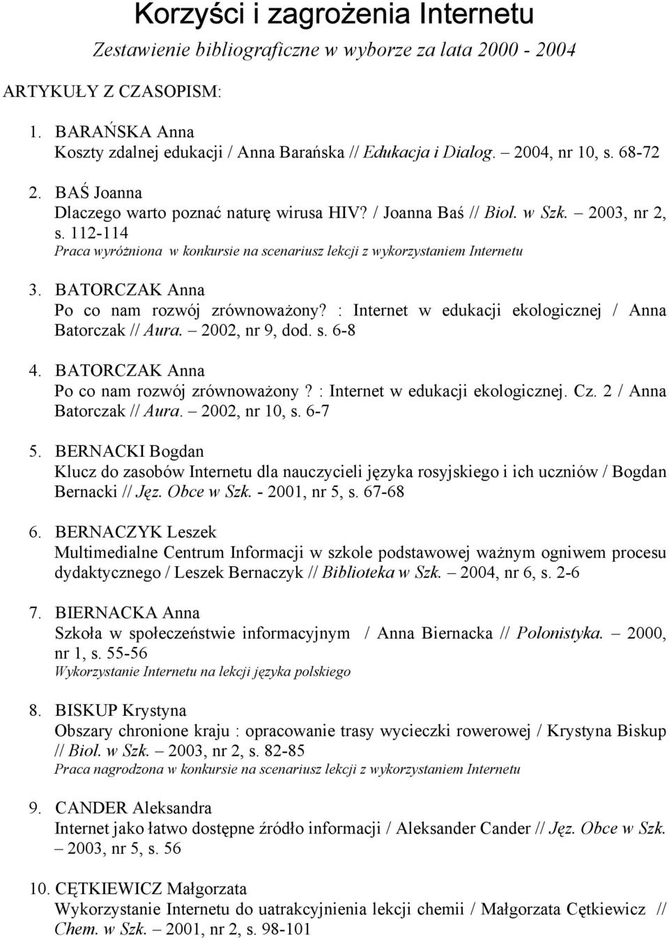 112-114 Praca wyróżniona w konkursie na scenariusz lekcji z wykorzystaniem Internetu 3. BATORCZAK Anna Po co nam rozwój zrównoważony? : Internet w edukacji ekologicznej / Anna Batorczak // Aura.