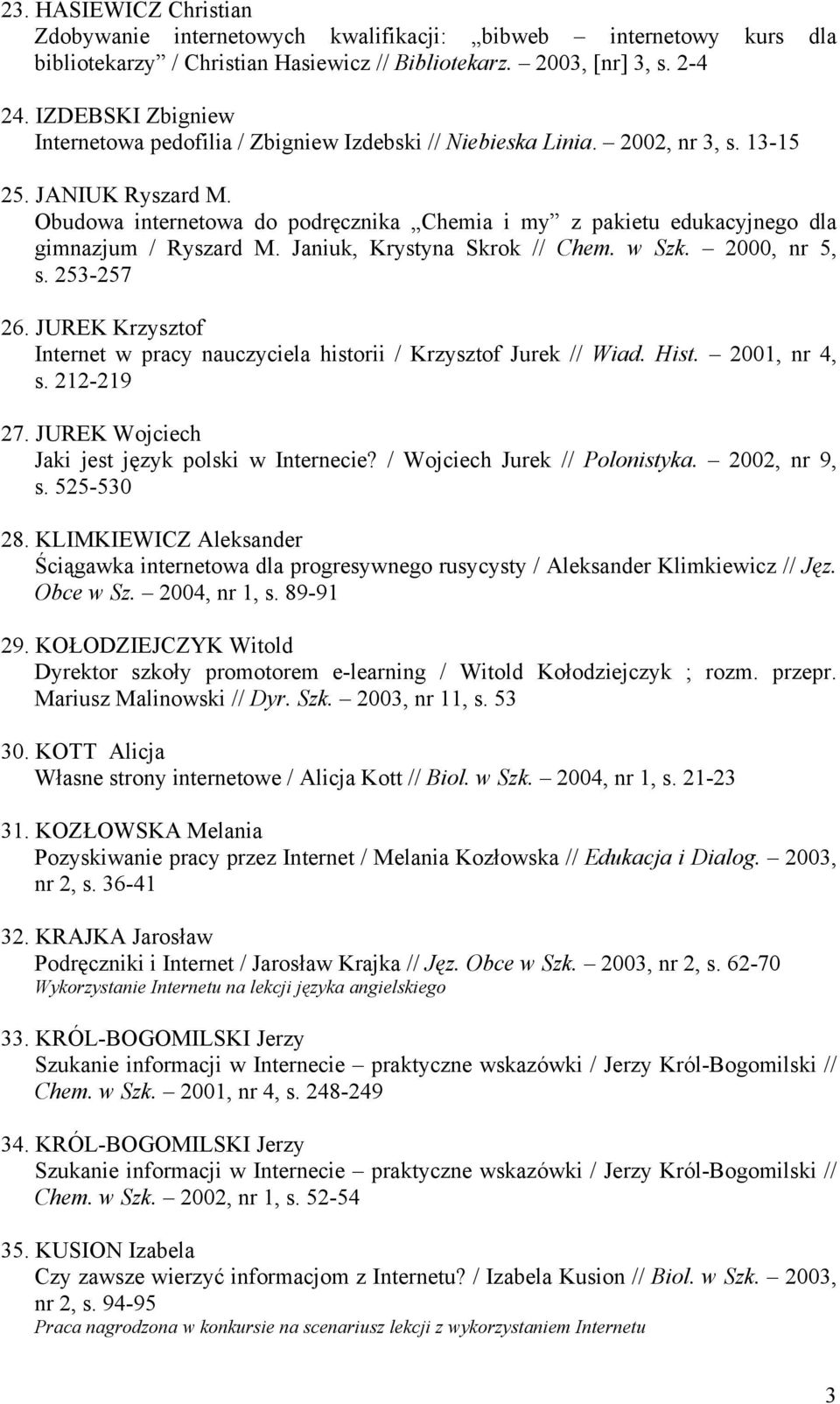 Obudowa internetowa do podręcznika Chemia i my z pakietu edukacyjnego dla gimnazjum / Ryszard M. Janiuk, Krystyna Skrok // Chem. w Szk. 2000, nr 5, s. 253-257 26.