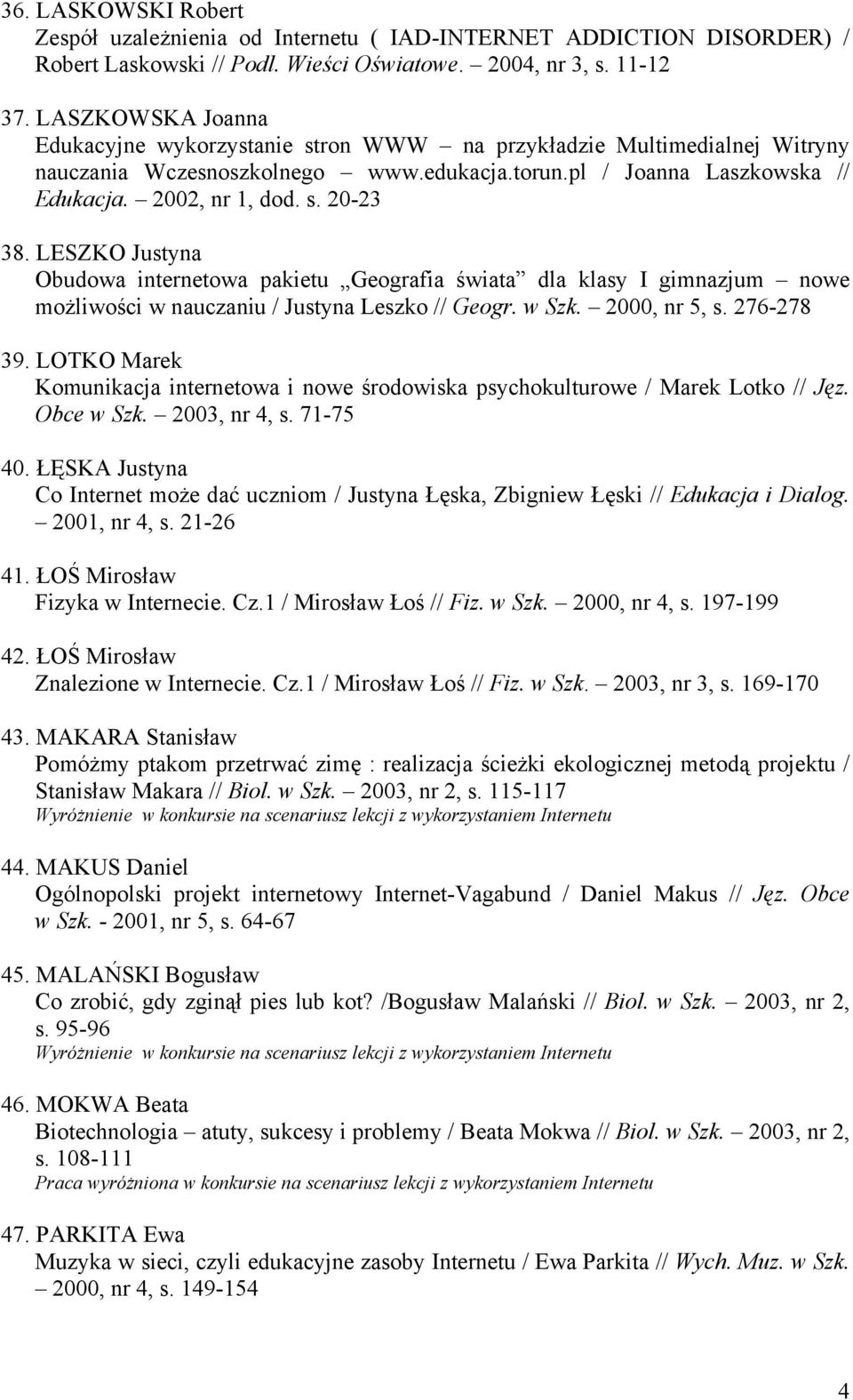 LESZKO Justyna Obudowa internetowa pakietu Geografia świata dla klasy I gimnazjum nowe możliwości w nauczaniu / Justyna Leszko // Geogr. w Szk. 2000, nr 5, s. 276-278 39.