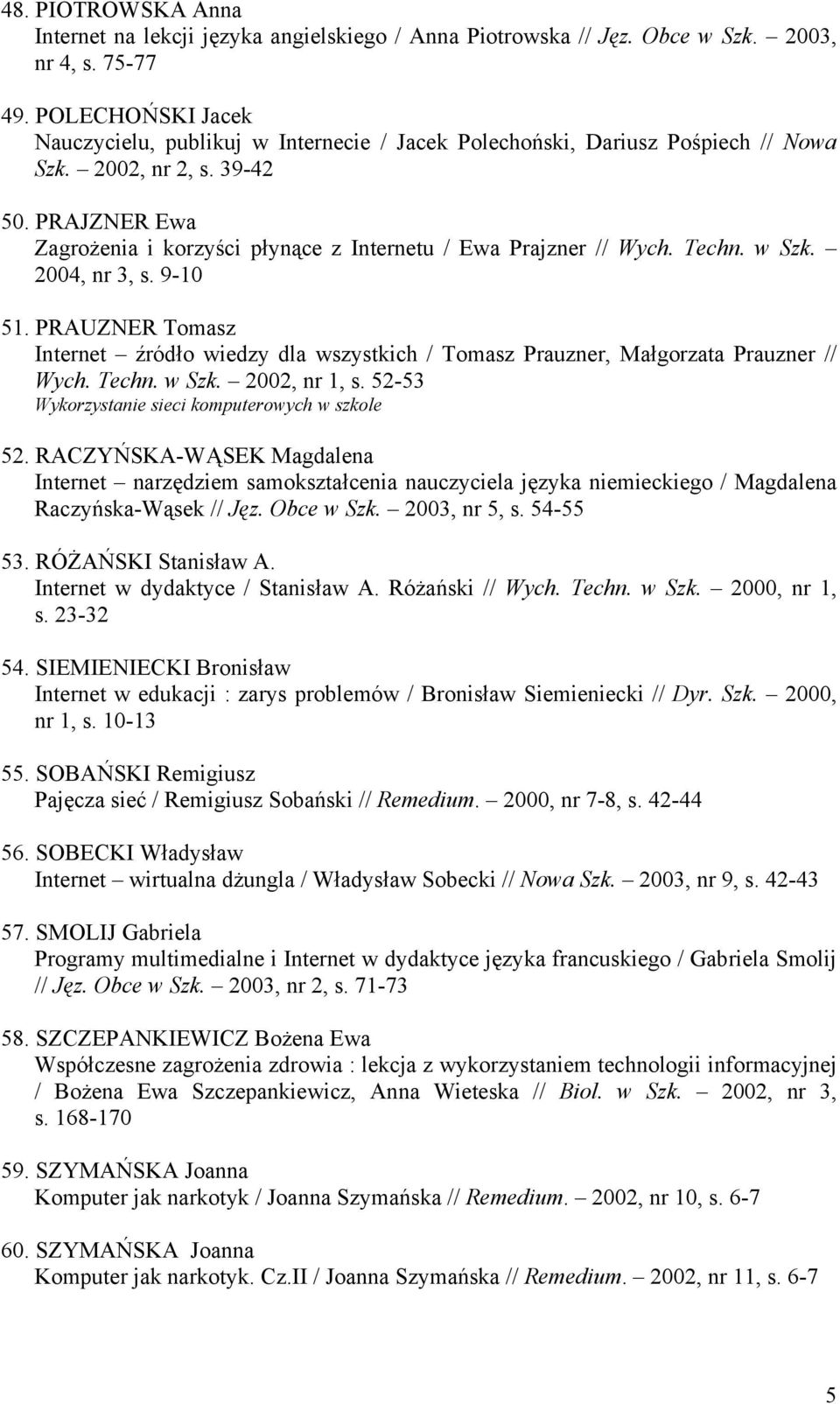 PRAJZNER Ewa Zagrożenia i korzyści płynące z Internetu / Ewa Prajzner // Wych. Techn. w Szk. 2004, nr 3, s. 9-10 51.