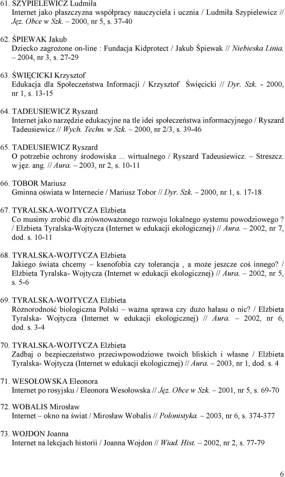 ŚWIĘCICKI Krzysztof Edukacja dla Społeczeństwa Informacji / Krzysztof Święcicki // Dyr. Szk. - 2000, nr 1, s. 13-15 64.