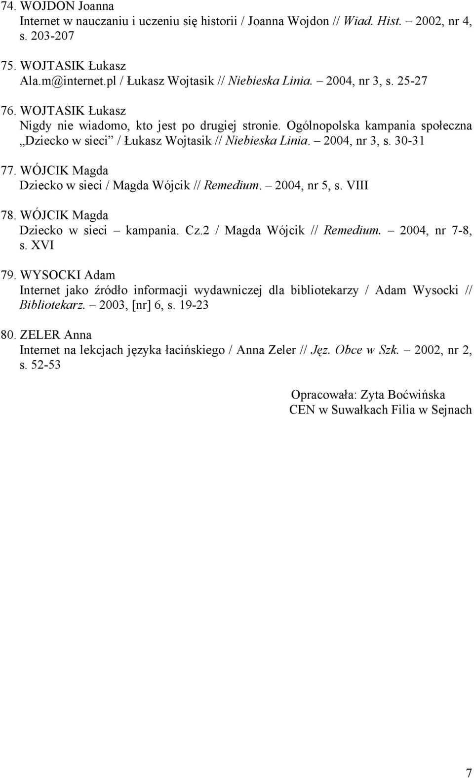 WÓJCIK Magda Dziecko w sieci / Magda Wójcik // Remedium. 2004, nr 5, s. VIII 78. WÓJCIK Magda Dziecko w sieci kampania. Cz.2 / Magda Wójcik // Remedium. 2004, nr 7-8, s. XVI 79.